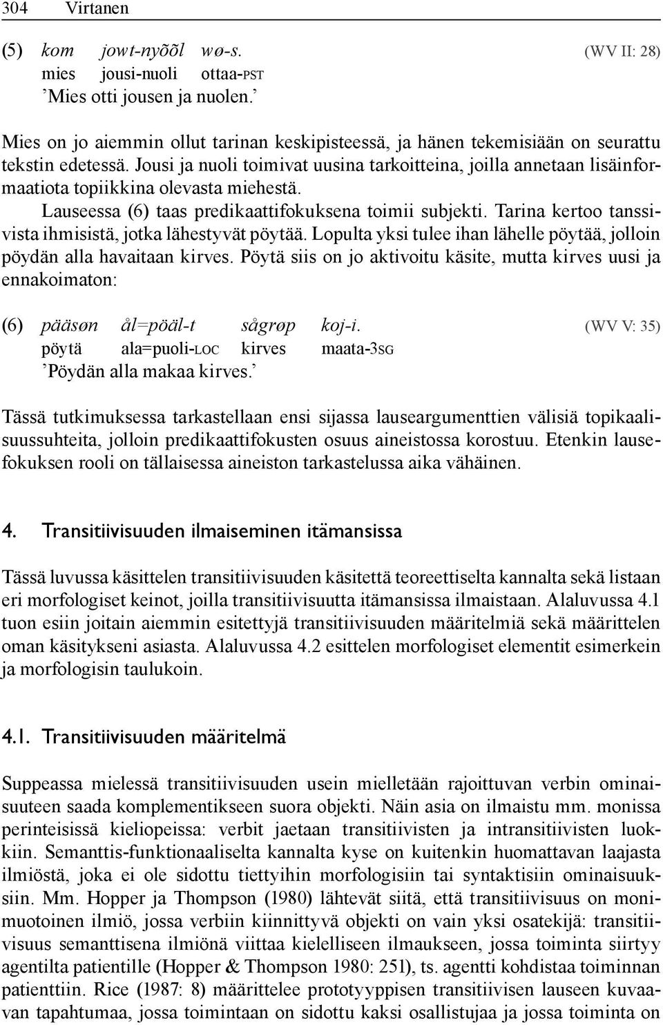Jousi ja nuoli toimivat uusina tarkoitteina, joilla annetaan lisäinformaatiota topiikkina olevasta miehestä. Lauseessa (6) taas predikaattifokuksena toimii subjekti.