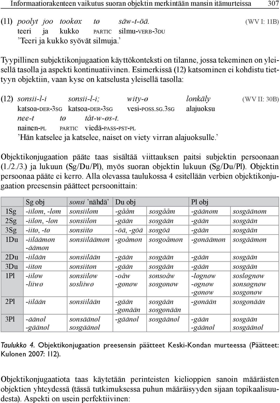 Esimerkissä (12) katsominen ei kohdistu tiettyyn objektiin, vaan kyse on katselusta yleisellä tasolla: (12) sonsii-l-i sonsii-l-i; wity-ø lonkäly (WV II: 30B) katsoa-der-3sg katsoa-der-3sg vesi-poss.