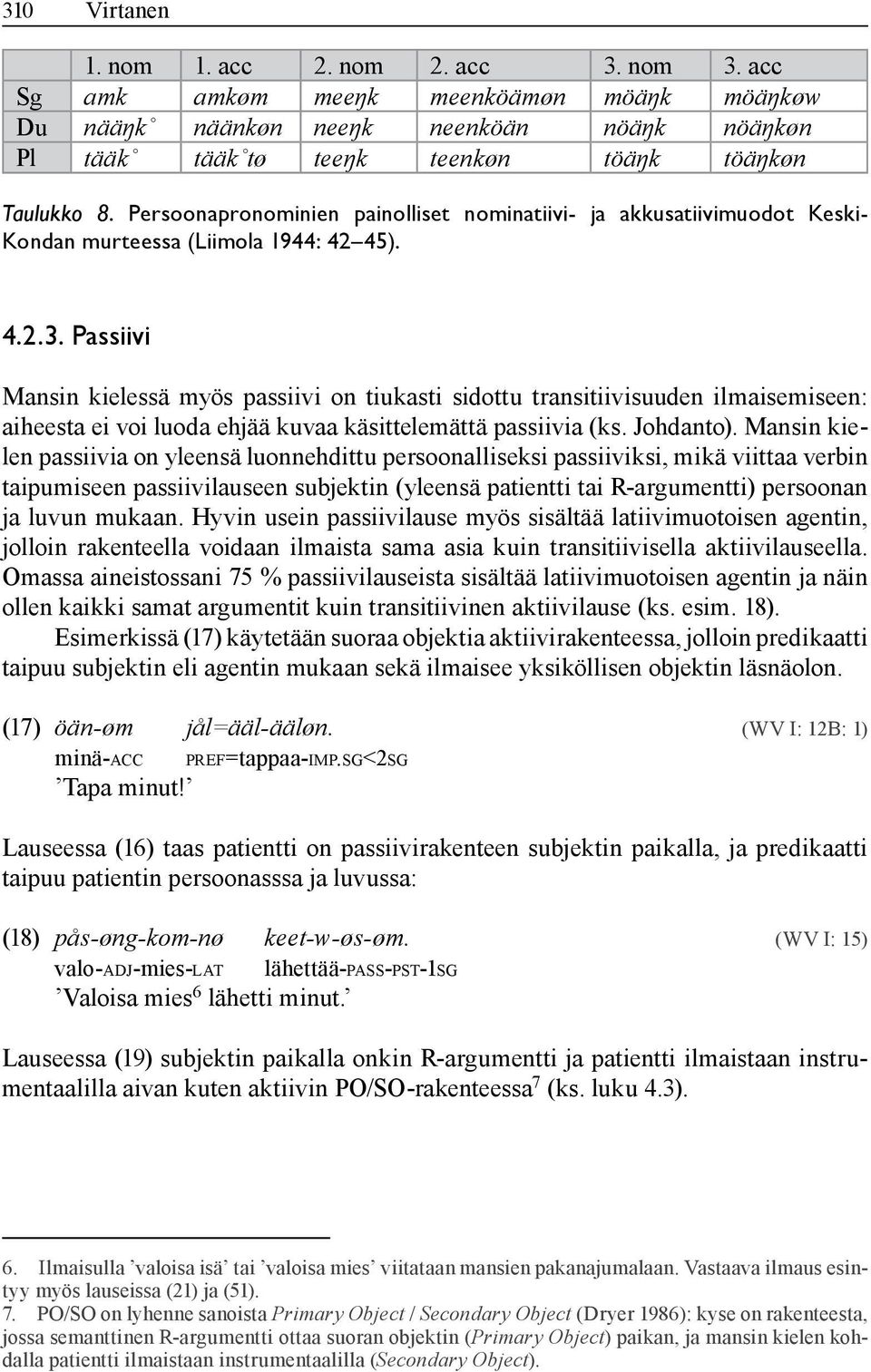 Passiivi Mansin kielessä myös passiivi on tiukasti sidottu transitiivisuuden ilmaisemiseen: aiheesta ei voi luoda ehjää kuvaa käsittelemättä passiivia (ks. Johdanto).