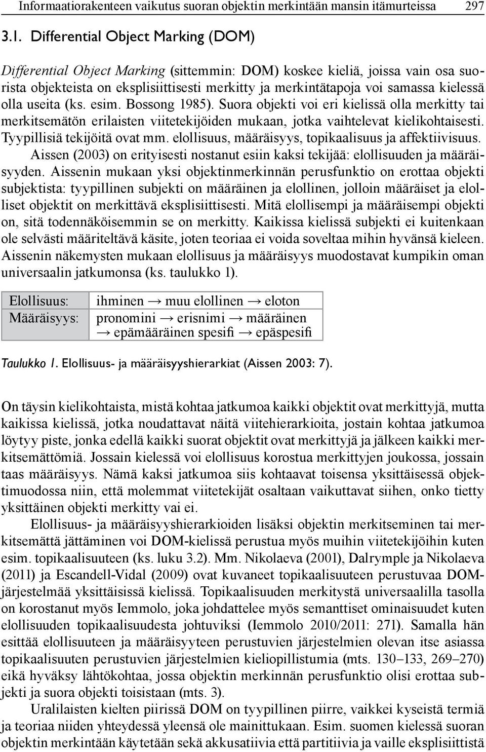 olla useita (ks. esim. Bossong 1985). Suora objekti voi eri kielissä olla merkitty tai merkitsemätön erilaisten viitetekijöiden mukaan, jotka vaihtelevat kielikohtaisesti.