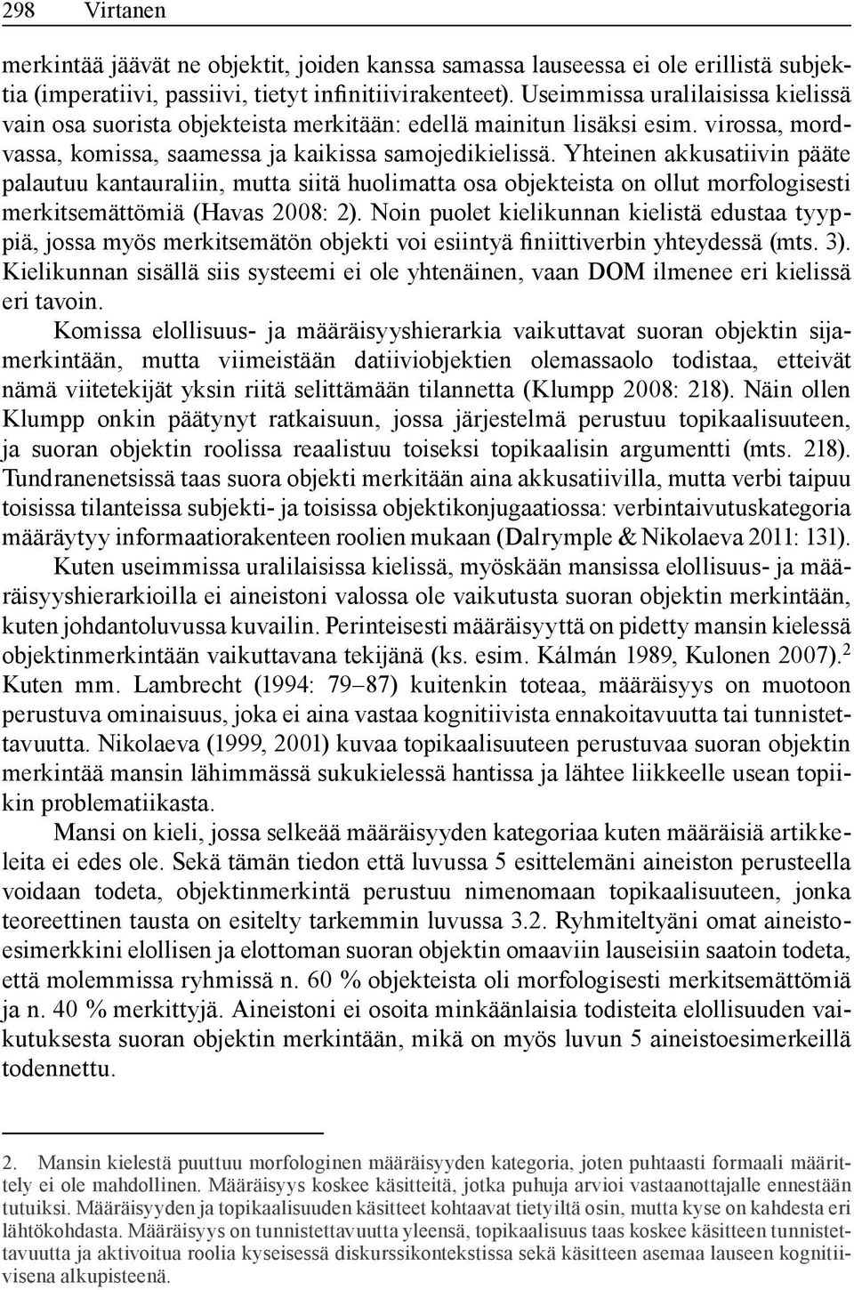 Yhteinen akkusatiivin pääte palautuu kantauraliin, mutta siitä huolimatta osa objekteista on ollut morfologisesti merkitsemättömiä (Havas 2008: 2).