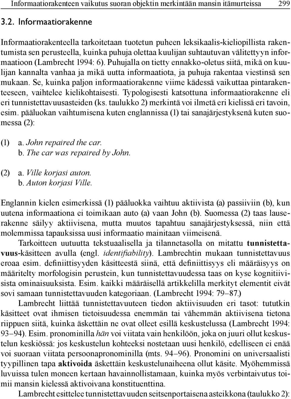 Informaatiorakenne Informaatiorakenteella tarkoitetaan tuotetun puheen leksikaalis-kieliopillista rakentumista sen perusteella, kuinka puhuja olettaa kuulijan suhtautuvan välitettyyn informaatioon