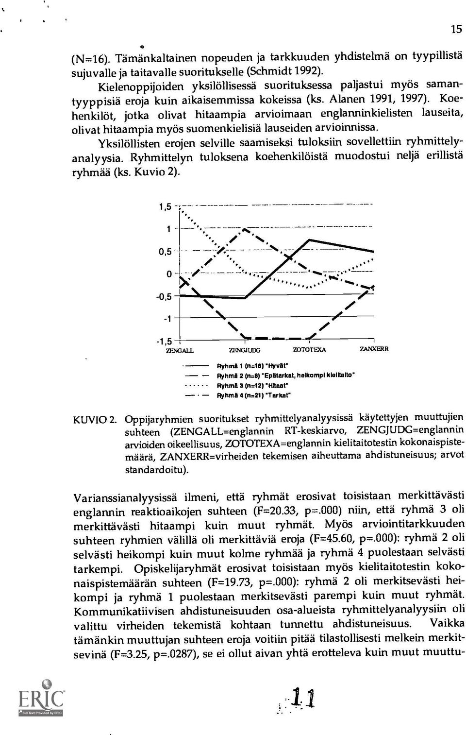 Koehenkilöt, jotka olivat hitaampia arvioimaan englanninkielisten lauseita, olivat hitaampia rnyeis suomenkielisia lauseiden arvioinnissa.