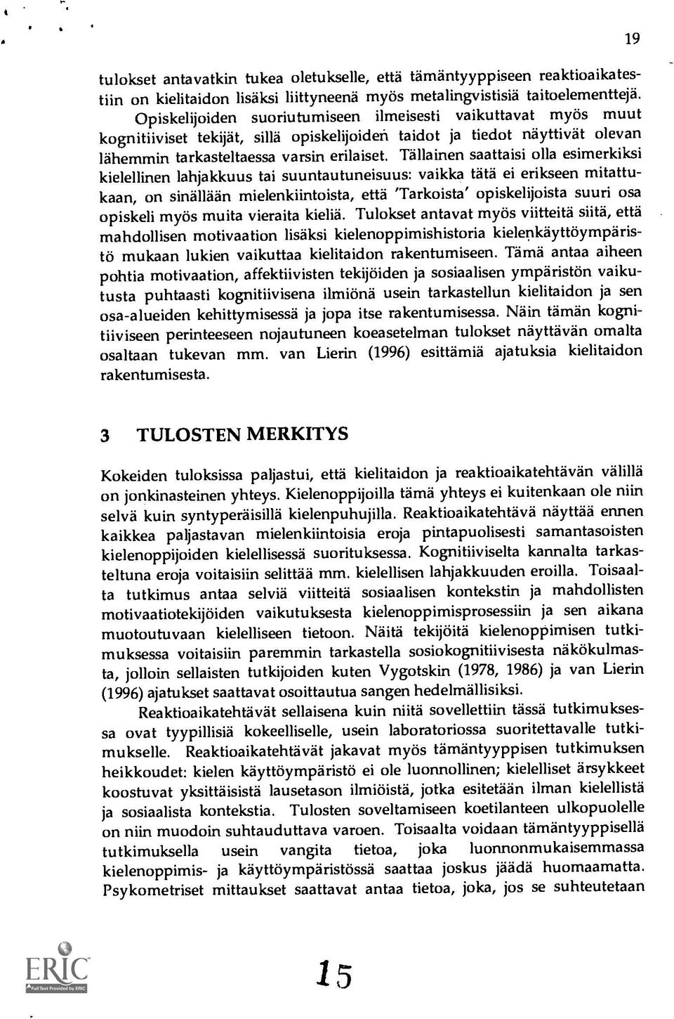 Tällainen saattaisi olla esimerkiksi kielellinen lahjakkuus tai suuntautuneisuus: vaikka tata ei erikseen mitattukaan, on sinallään mielenkiintoista, että 'Tarkoista' opiskelijoista suuri osa