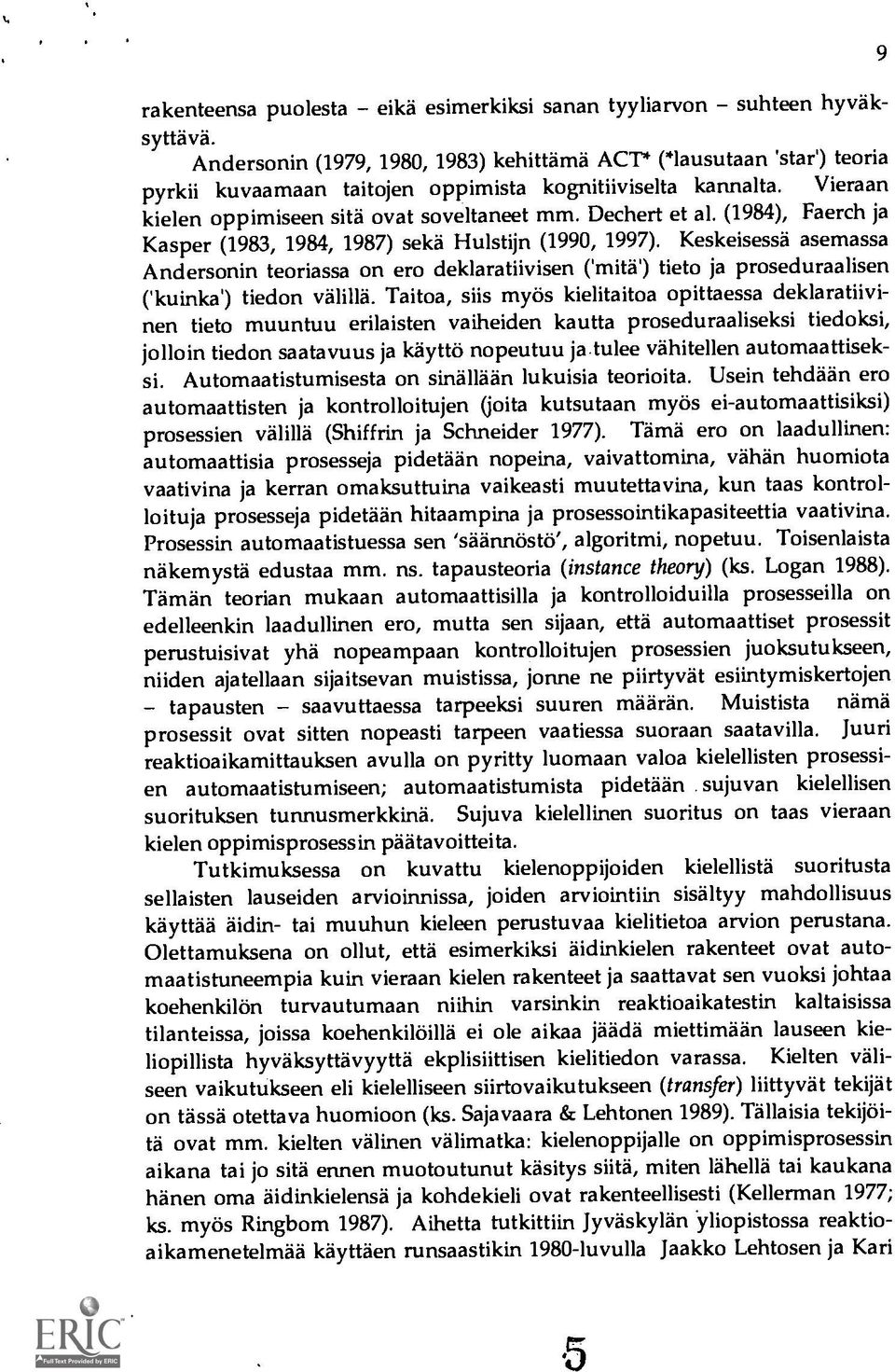 (1984), Faerch ja Kasper (1983, 1984, 1987) seka Hulstijn (1990, 1997). Keskeisessä asemassa Andersonin teoriassa on ero deklaratiivisen (mita') tieto ja proseduraalisen ('kuinka') tiedon välilla.