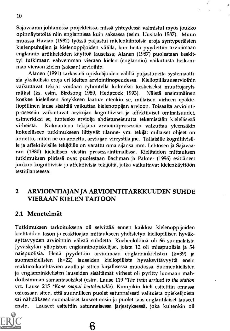 Alanen (1987) puolestaan keskittyi tutkimaan vahvemman vieraan kielen (englannin) vaikutusta heikomman vieraan kielen (saksan) arvioihin.