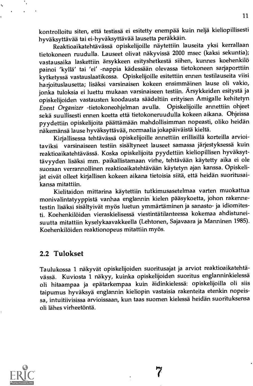 Lauseet olivat nakyvissa 2000 msec (kaksi sekuntia); vastausaika laskettiin arsykkeen esityshetkestä siihen, kunnes koehenkilö painoi 'kylla' tai 'ei' -nappia kadessään olevassa tietokoneen