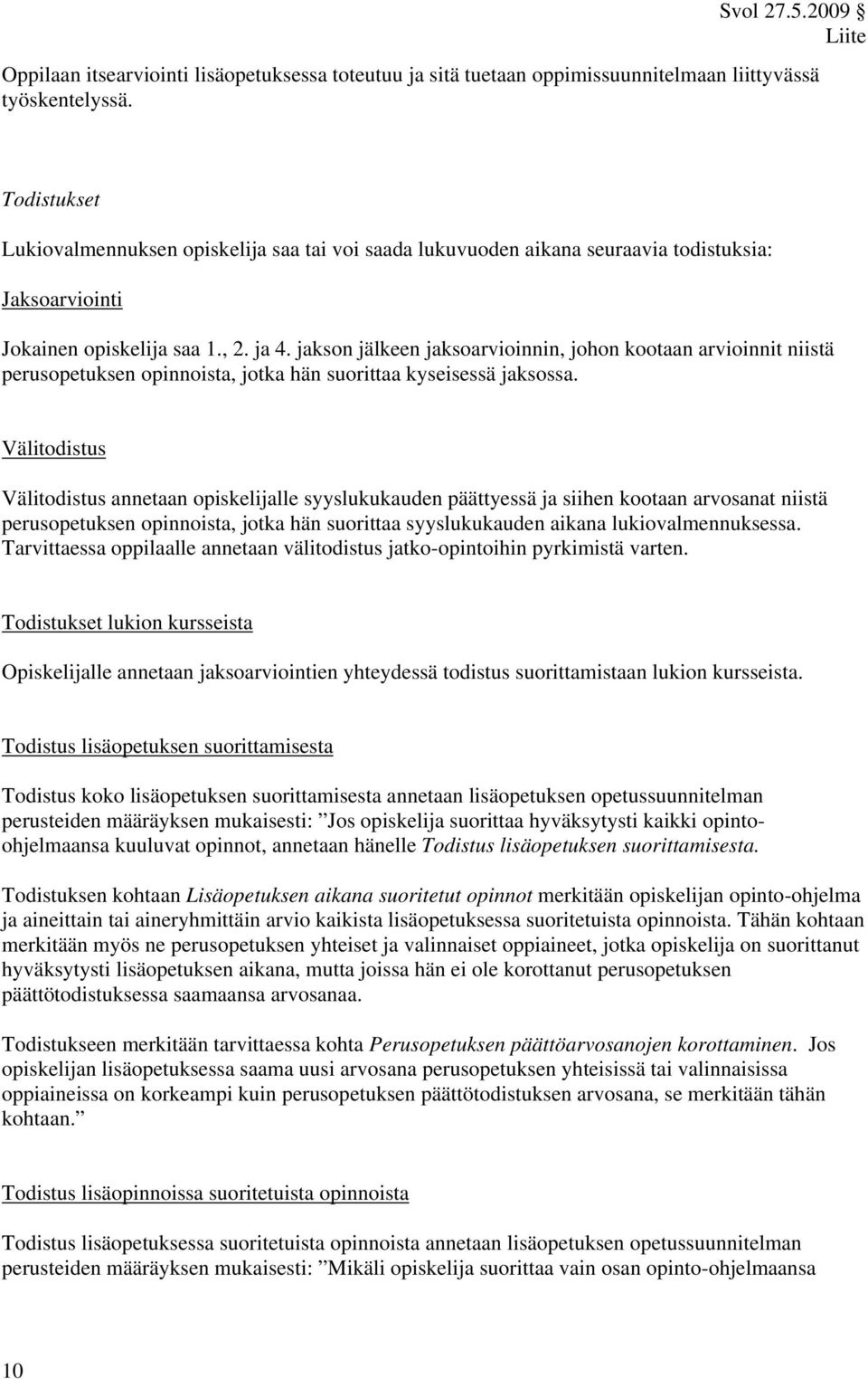 jakson jälkeen jaksoarvioinnin, johon kootaan arvioinnit niistä perusopetuksen opinnoista, jotka hän suorittaa kyseisessä jaksossa.