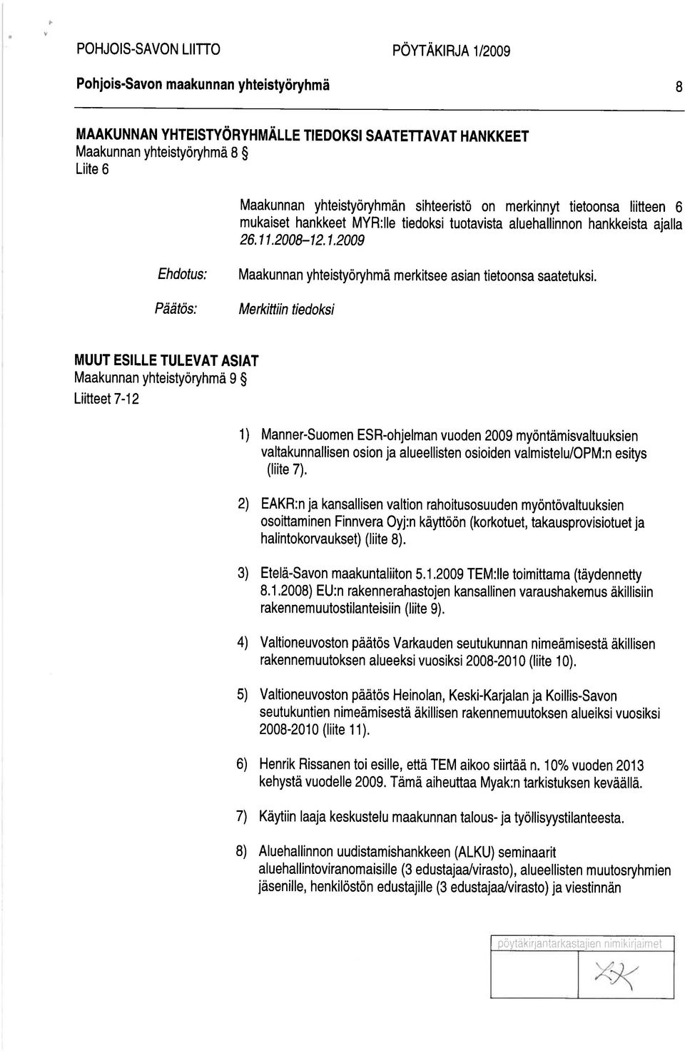 Merkittiin tiedoksi MUUT ESILLE TULEVAT ASIAT Maakunnan yhteistyöryhmä 9 Liitteet 7-12 1) Manner-Suomen ESR-ohjelman vuoden 2009 myöntämisvaltuuksien valtakunnallisen osion ja alueellisten osioiden