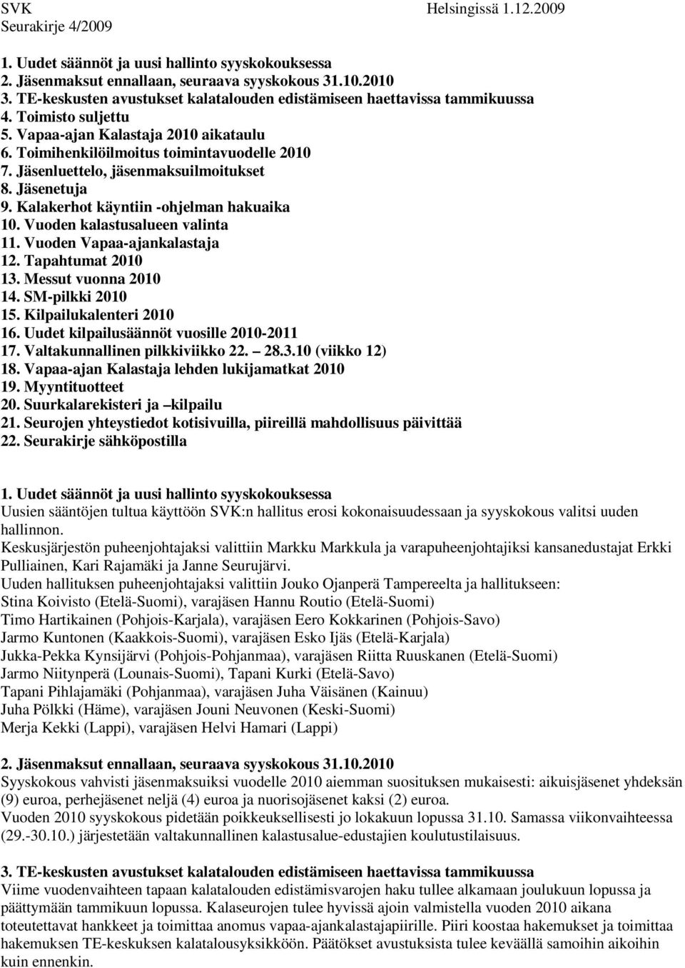 Jäsenluettelo, jäsenmaksuilmoitukset 8. Jäsenetuja 9. Kalakerhot käyntiin -ohjelman hakuaika 10. Vuoden kalastusalueen valinta 11. Vuoden Vapaa-ajankalastaja 12. Tapahtumat 2010 13.