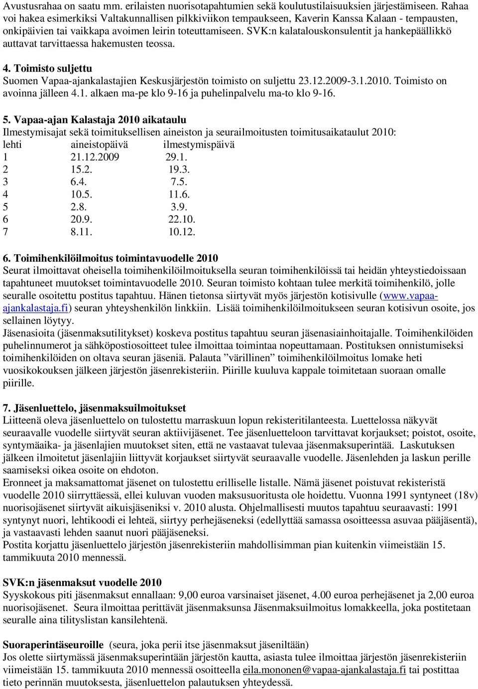 SVK:n kalatalouskonsulentit ja hankepäällikkö auttavat tarvittaessa hakemusten teossa. 4. Toimisto suljettu Suomen Vapaa-ajankalastajien Keskusjärjestön toimisto on suljettu 23.12.2009-3.1.2010.