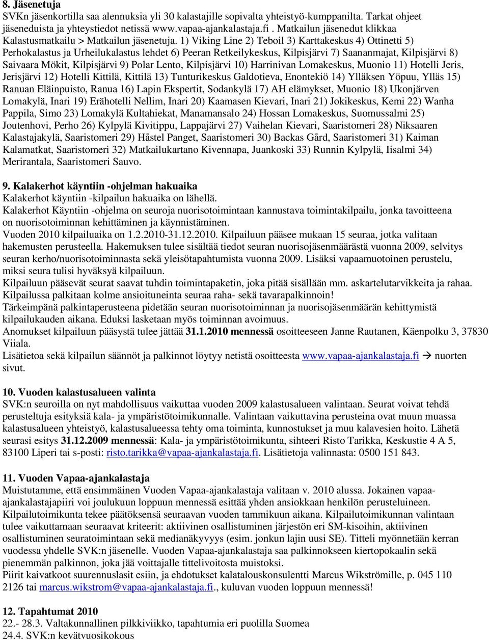 1) Viking Line 2) Teboil 3) Karttakeskus 4) Ottinetti 5) Perhokalastus ja Urheilukalastus lehdet 6) Peeran Retkeilykeskus, Kilpisjärvi 7) Saananmajat, Kilpisjärvi 8) Saivaara Mökit, Kilpisjärvi 9)