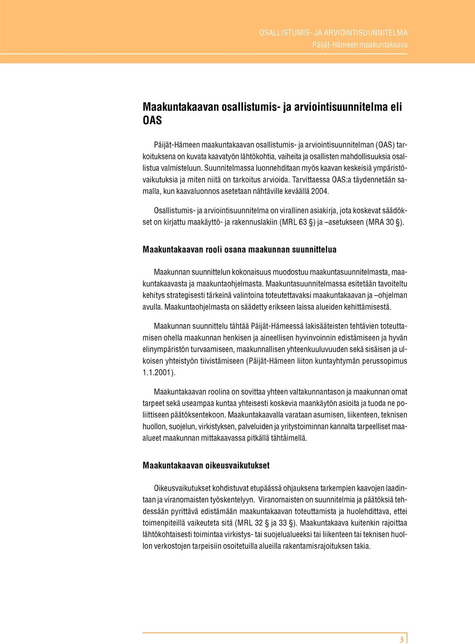 Tarvittaessa OAS:a täydennetään samalla, kun kaavaluonnos asetetaan nähtäville keväällä 2004.