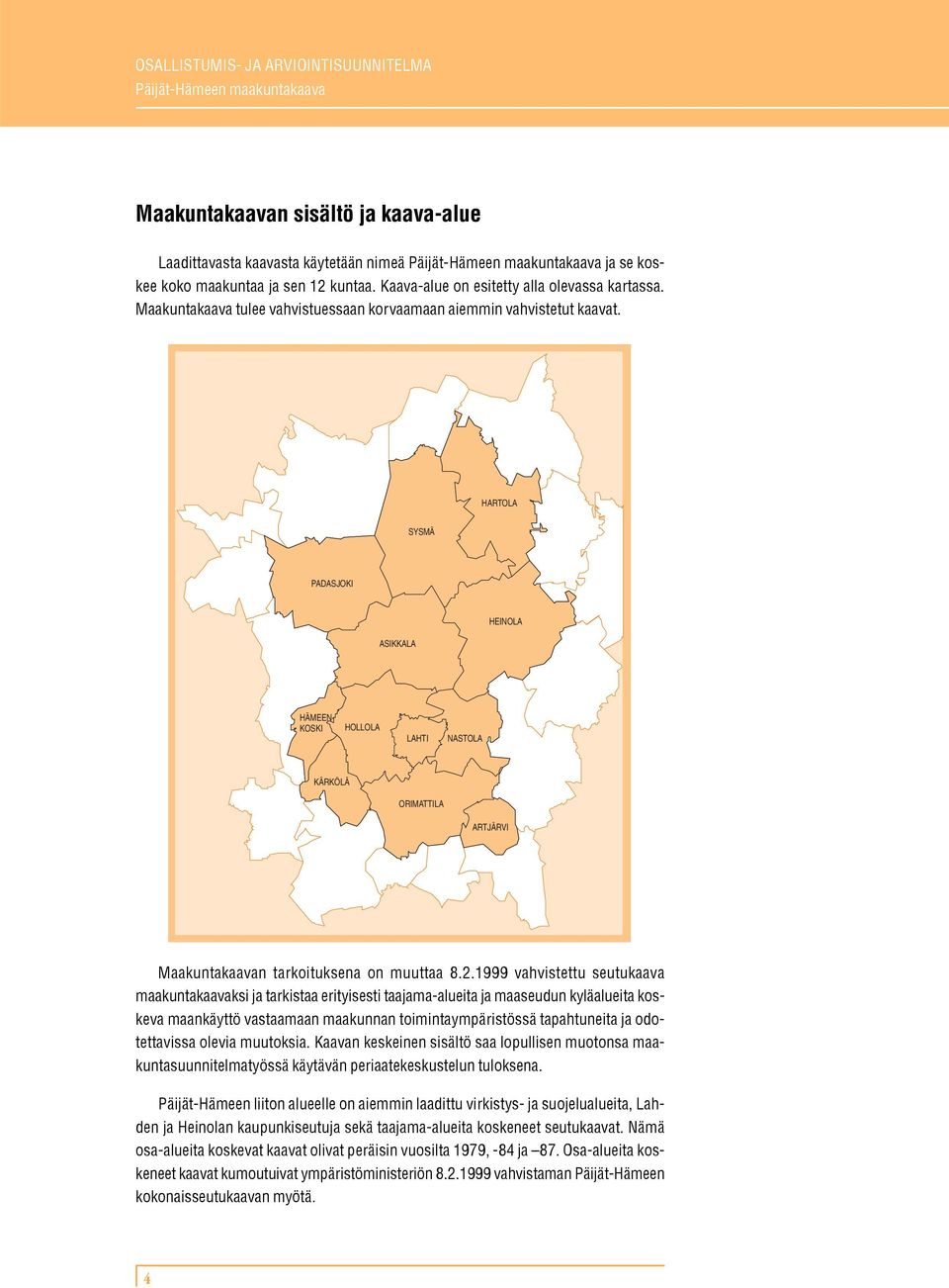 HARTOLA SYSMÄ PADASJOKI ASIKKALA HEINOLA HÄMEEN- KOSKI HOLLOLA LAHTI NASTOLA KÄRKÖLÄ ORIMATTILA ARTJÄRVI Maakuntakaavan tarkoituksena on muuttaa 8.2.