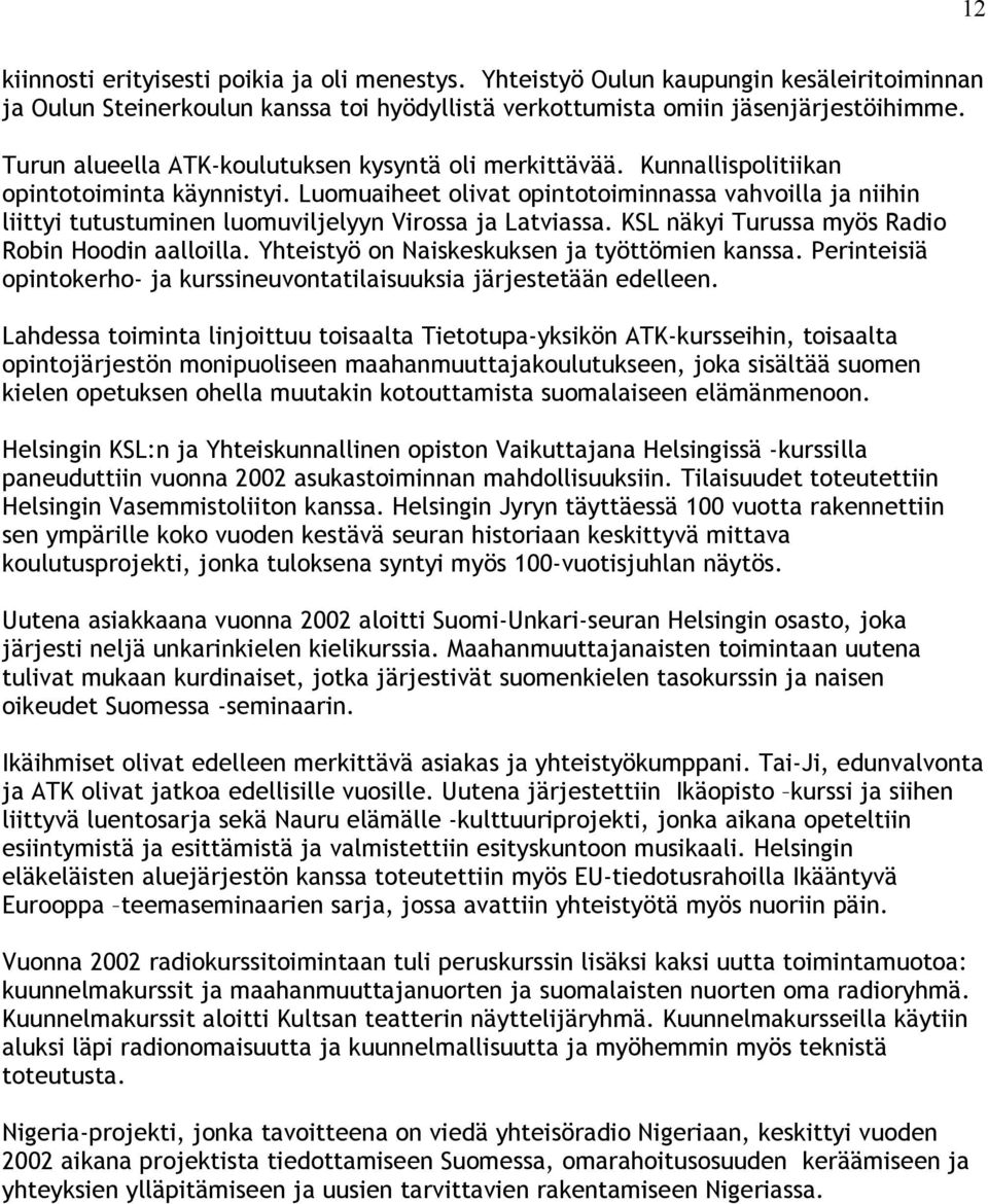 Luomuaiheet olivat opintotoiminnassa vahvoilla ja niihin liittyi tutustuminen luomuviljelyyn Virossa ja Latviassa. KSL näkyi Turussa myös Radio Robin Hoodin aalloilla.