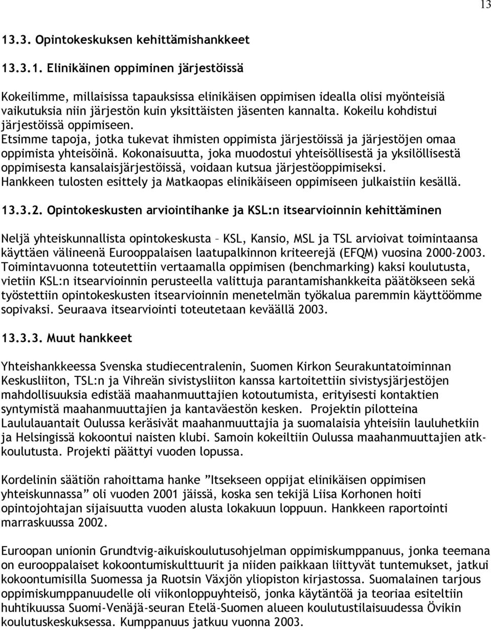 Kokonaisuutta, joka muodostui yhteisöllisestä ja yksilöllisestä oppimisesta kansalaisjärjestöissä, voidaan kutsua järjestöoppimiseksi.