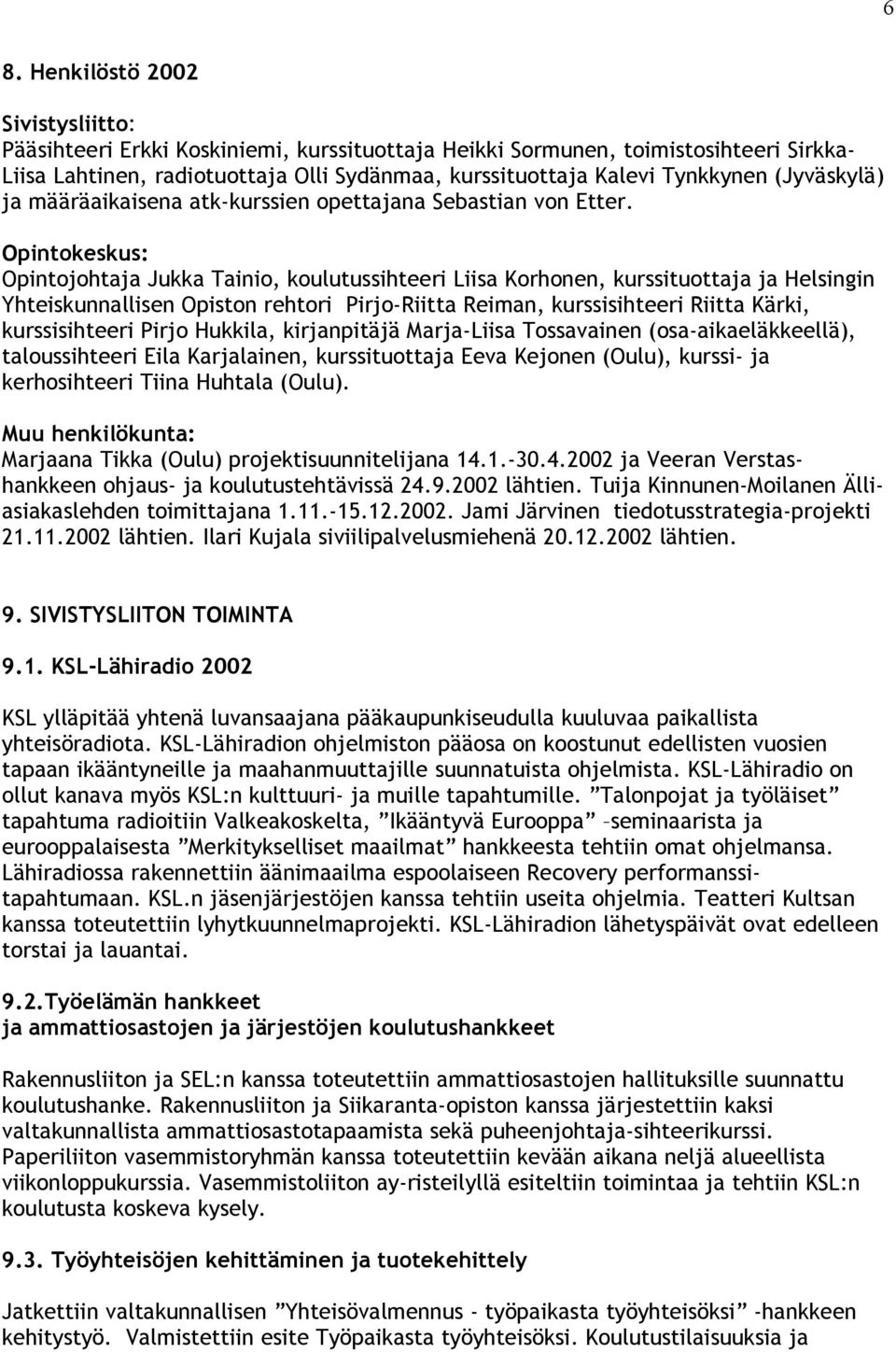 Opintokeskus: Opintojohtaja Jukka Tainio, koulutussihteeri Liisa Korhonen, kurssituottaja ja Helsingin Yhteiskunnallisen Opiston rehtori Pirjo-Riitta Reiman, kurssisihteeri Riitta Kärki,