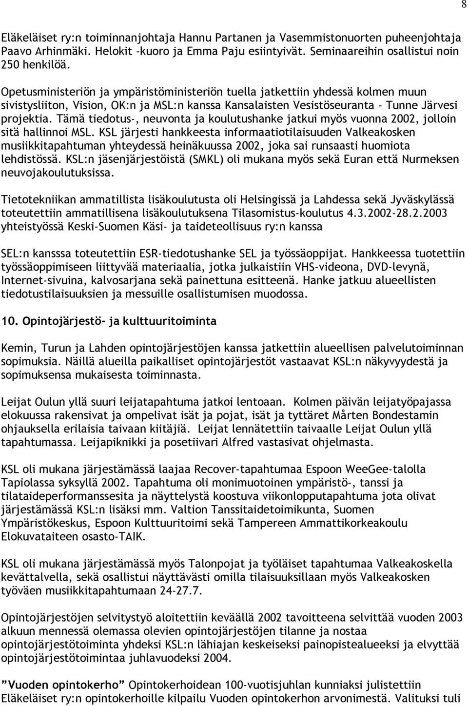 Tämä tiedotus-, neuvonta ja koulutushanke jatkui myös vuonna 2002, jolloin sitä hallinnoi MSL.