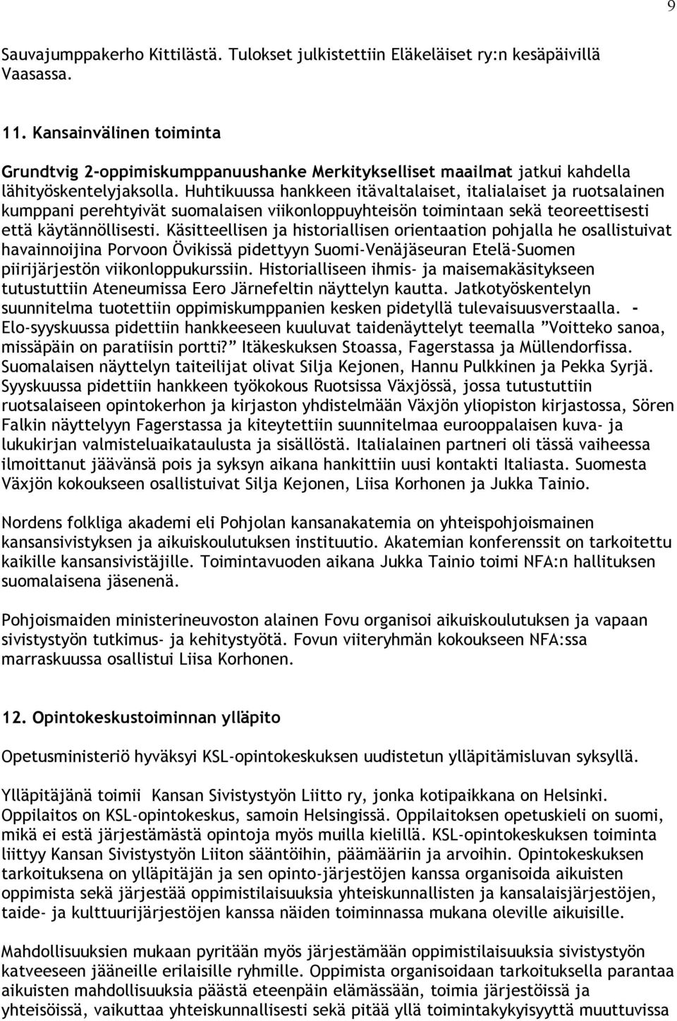 Huhtikuussa hankkeen itävaltalaiset, italialaiset ja ruotsalainen kumppani perehtyivät suomalaisen viikonloppuyhteisön toimintaan sekä teoreettisesti että käytännöllisesti.