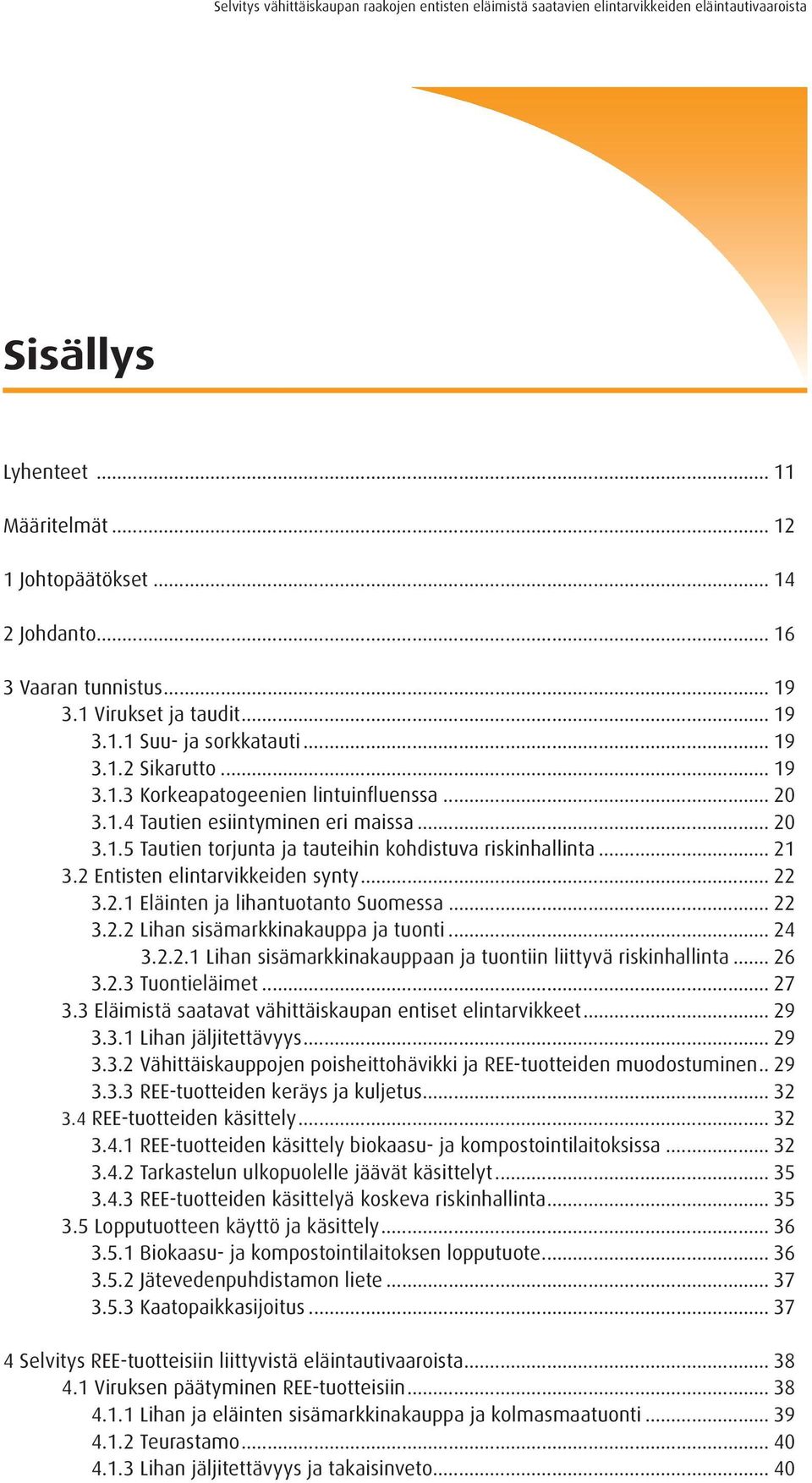 .. 22 3.2.2 Lihan sisämarkkinakauppa ja tuonti... 24 3.2.2.1 Lihan sisämarkkinakauppaan ja tuontiin liittyvä riskinhallinta... 26 3.2.3 Tuontieläimet... 27 3.