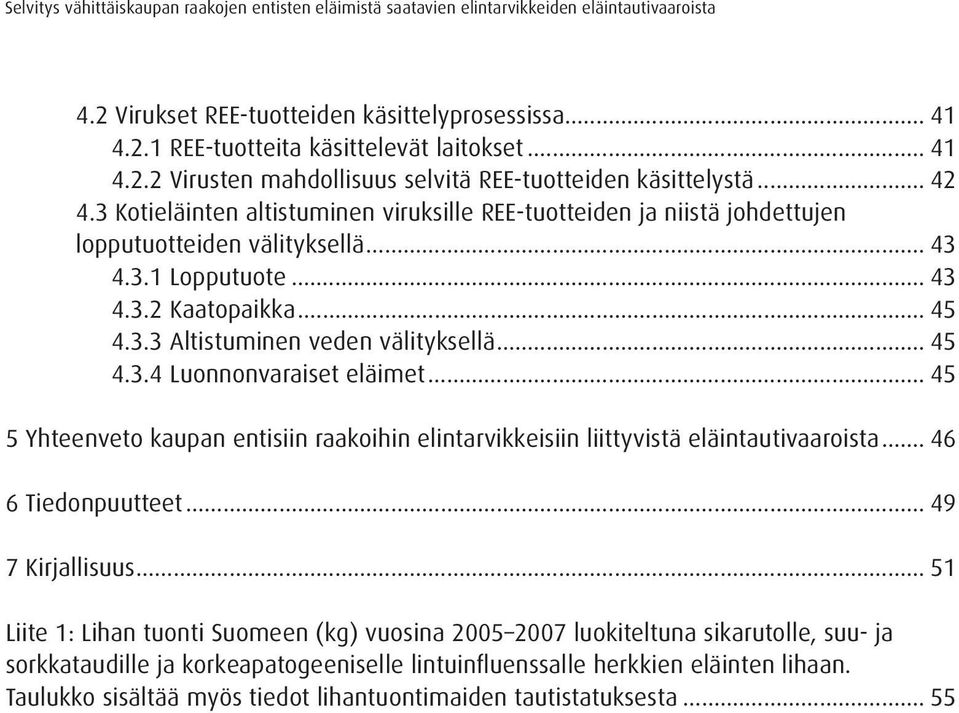 .. 45 4.3.4 Luonnonvaraiset eläimet... 45 5 Yhteenveto kaupan entisiin raakoihin elintarvikkeisiin liittyvistä eläintautivaaroista... 46 6 Tiedonpuutteet... 49 7 Kirjallisuus.