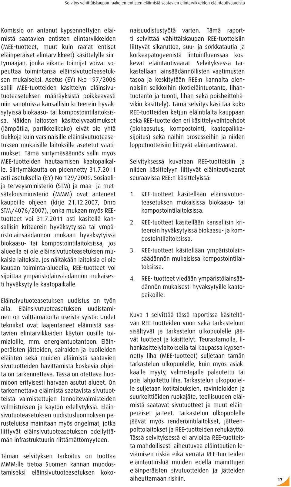 Asetus (EY) N:o 197/2006 sallii MEE-tuotteiden käsittelyn eläinsivutuoteasetuksen määräyksistä poikkeavasti niin sanotuissa kansallisin kriteerein hyväksytyissä biokaasu- tai kompostointilaitoksissa.