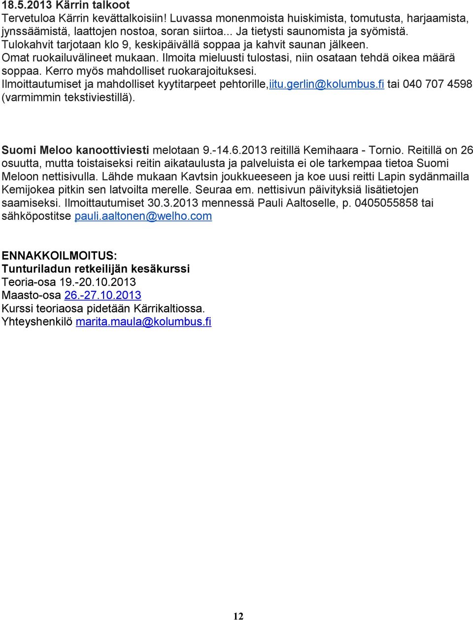 Kerro myös mahdolliset ruokarajoituksesi. Ilmoittautumiset ja mahdolliset kyytitarpeet pehtorille,iitu.gerlin@kolumbus.fi tai 040 707 4598 (varmimmin tekstiviestillä).