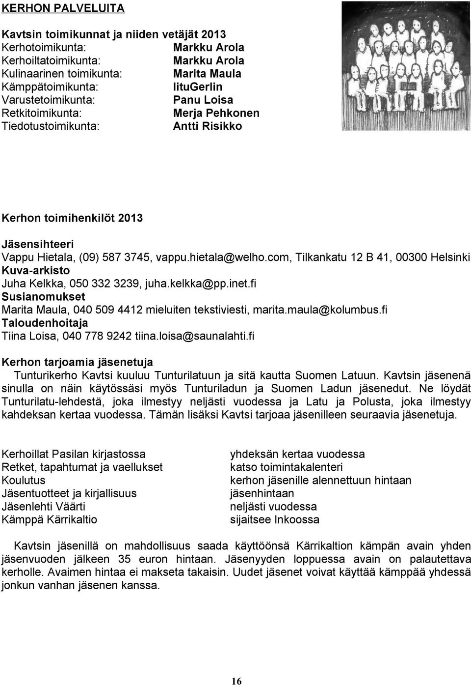 com, Tilkankatu 1 B 41, 00300 Helsinki Kuva-arkisto Juha Kelkka, 050 33 339, juha.kelkka@pp.inet.fi Susianomukset Marita Maula, 040 509 441 mieluiten tekstiviesti, marita.maula@kolumbus.