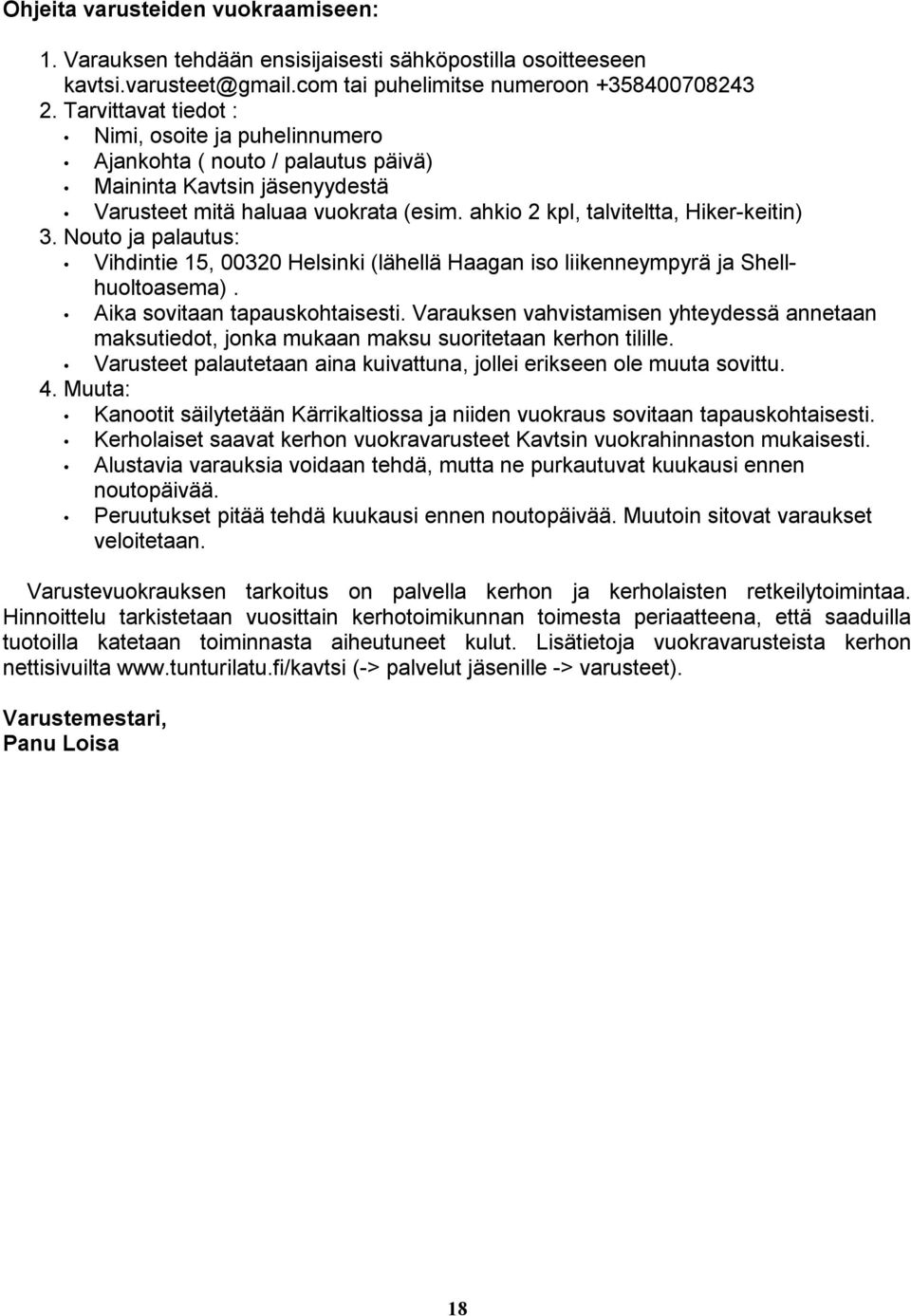 Nouto ja palautus: Vihdintie 15, 0030 Helsinki (lähellä Haagan iso liikenneympyrä ja Shellhuoltoasema). Aika sovitaan tapauskohtaisesti.