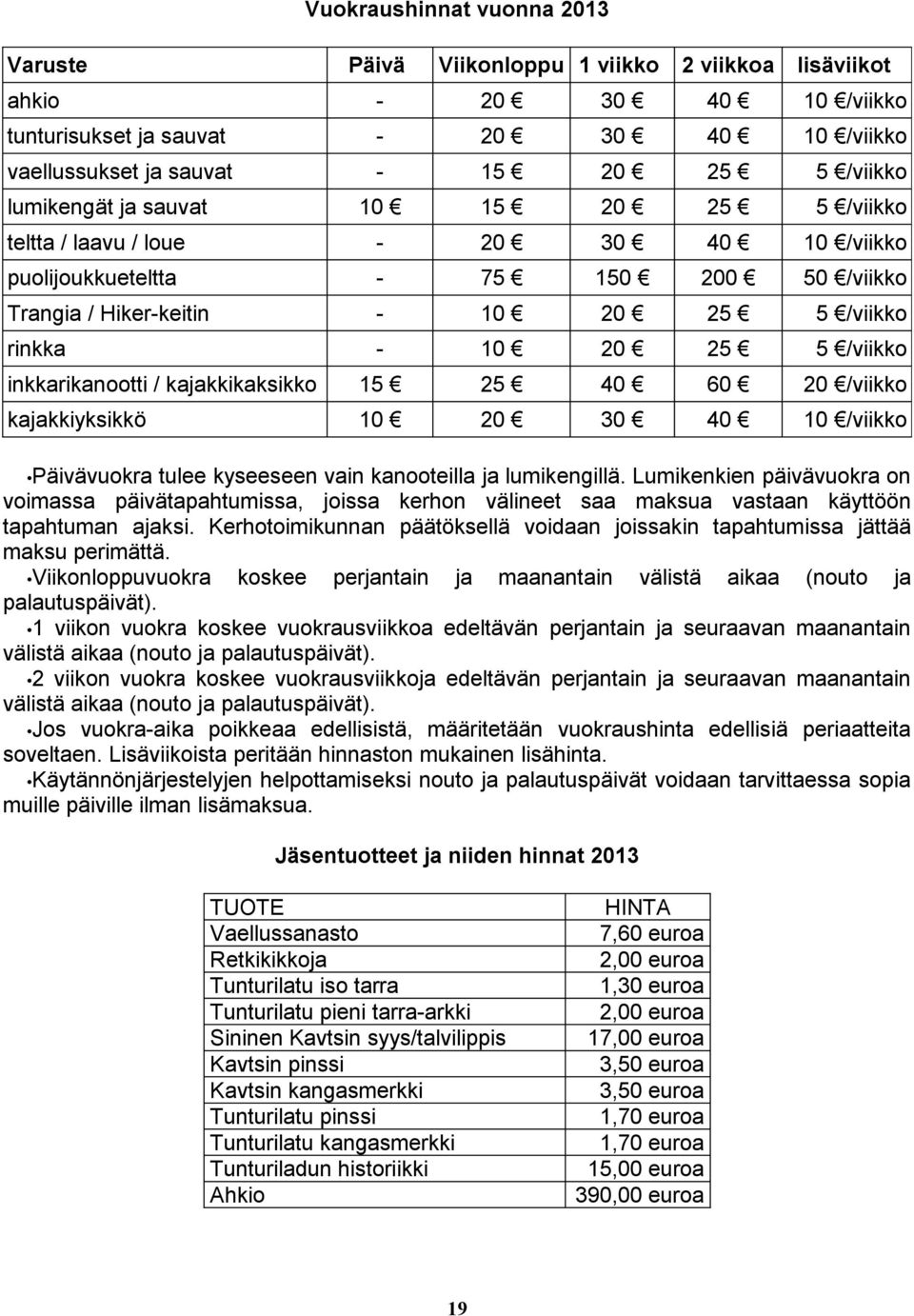 inkkarikanootti / kajakkikaksikko 15 5 40 60 0 /viikko kajakkiyksikkö 10 0 30 40 10 /viikko Päivävuokra tulee kyseeseen vain kanooteilla ja lumikengillä.