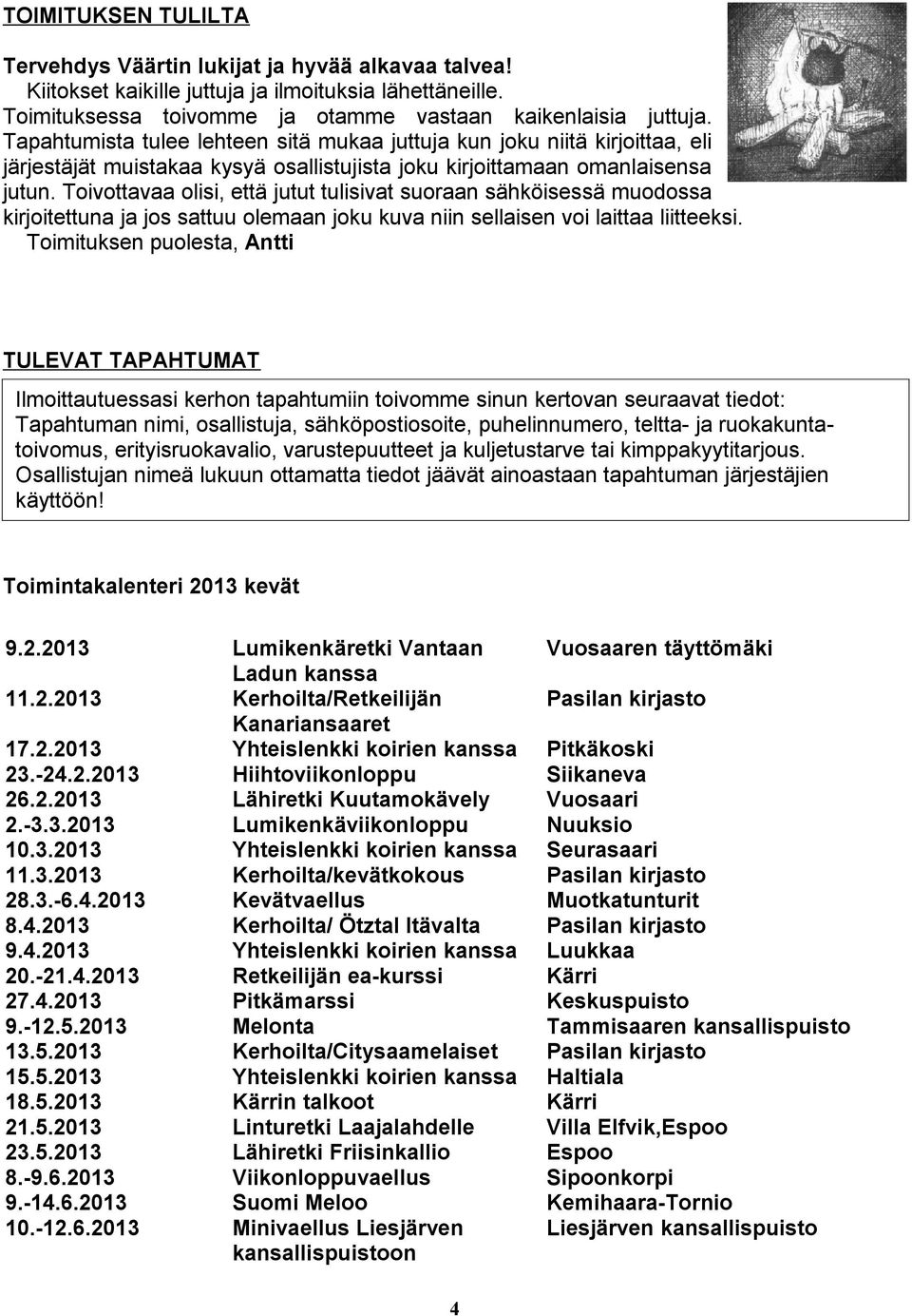 Toivottavaa olisi, että jutut tulisivat suoraan sähköisessä muodossa kirjoitettuna ja jos sattuu olemaan joku kuva niin sellaisen voi laittaa liitteeksi.