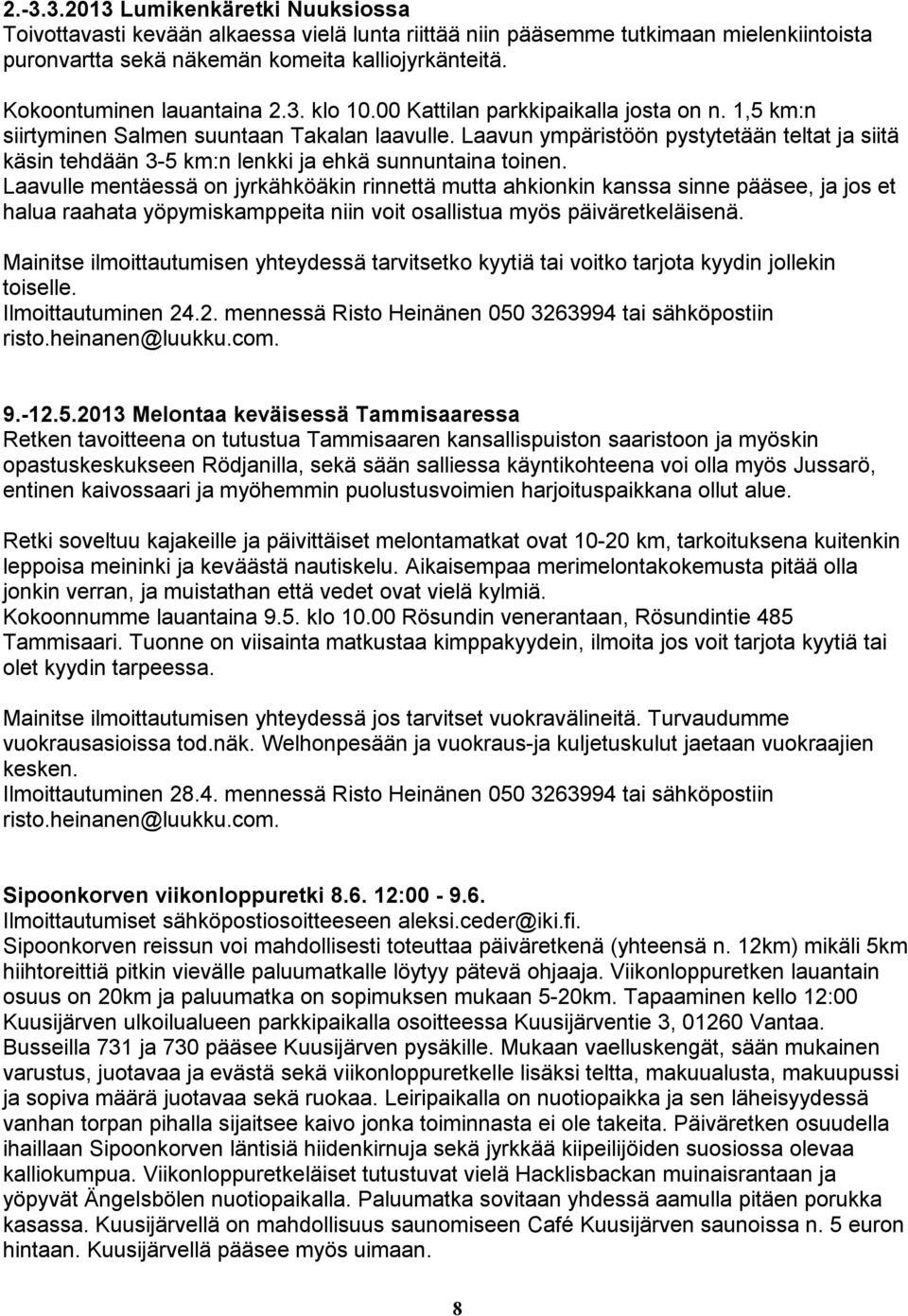 Laavun ympäristöön pystytetään teltat ja siitä käsin tehdään 3-5 km:n lenkki ja ehkä sunnuntaina toinen.