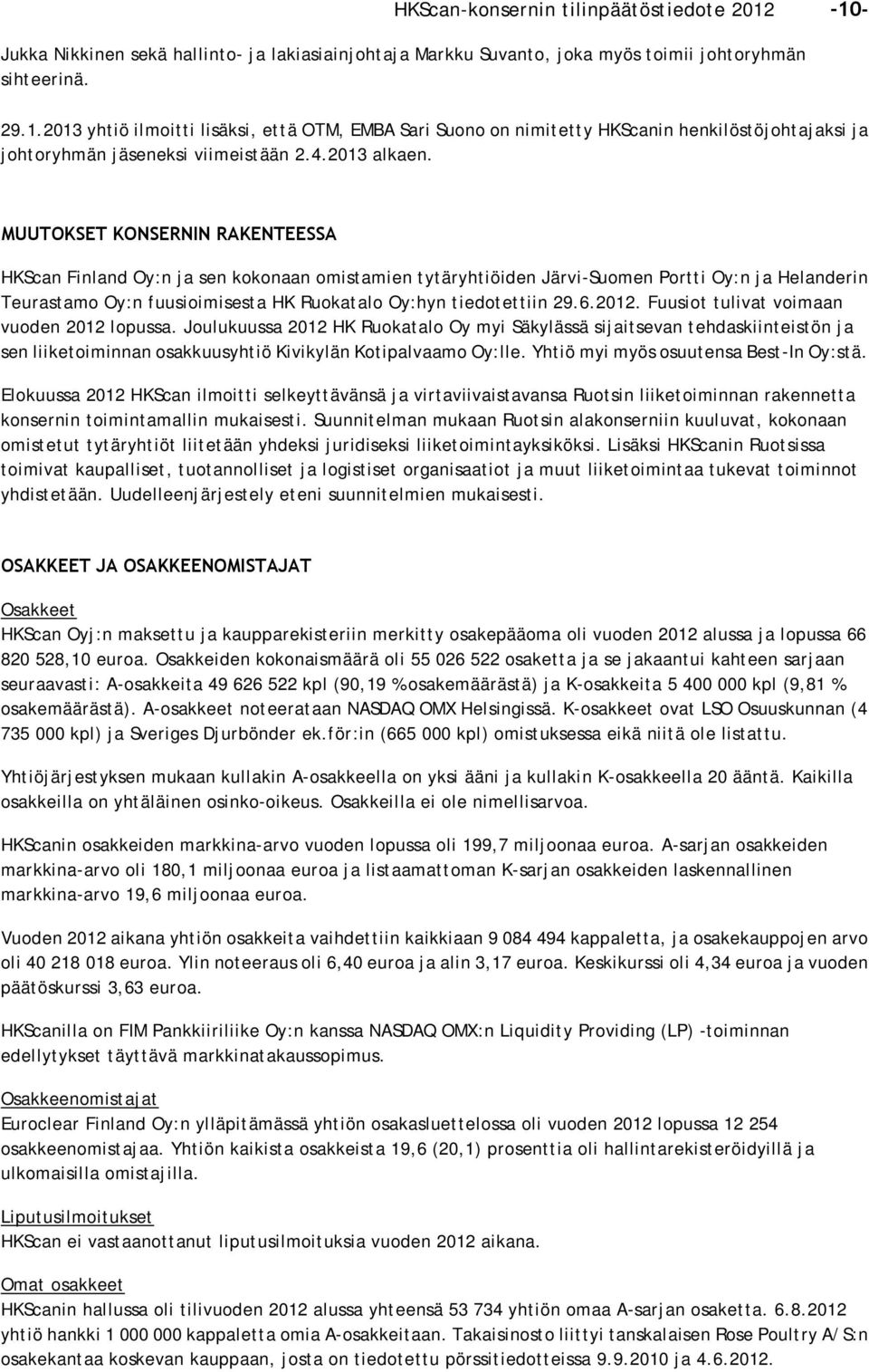 MUUTOKSET KONSERNIN RAKENTEESSA HKScan Finland Oy:n ja sen kokonaan omistamien tytäryhtiöiden Järvi-Suomen Portti Oy:n ja Helanderin Teurastamo Oy:n fuusioimisesta HK Ruokatalo Oy:hyn tiedotettiin 29.