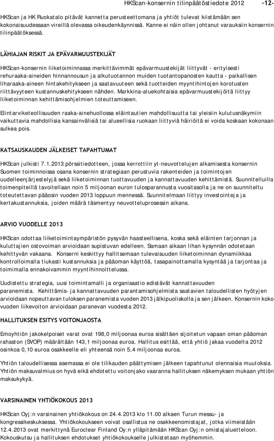 LÄHIAJAN RISKIT JA EPÄVARMUUSTEKIJÄT HKScan-konsernin liiketoiminnassa merkittävimmät epävarmuustekijät liittyvät - erityisesti rehuraaka-aineiden hinnannousun ja alkutuotannon muiden