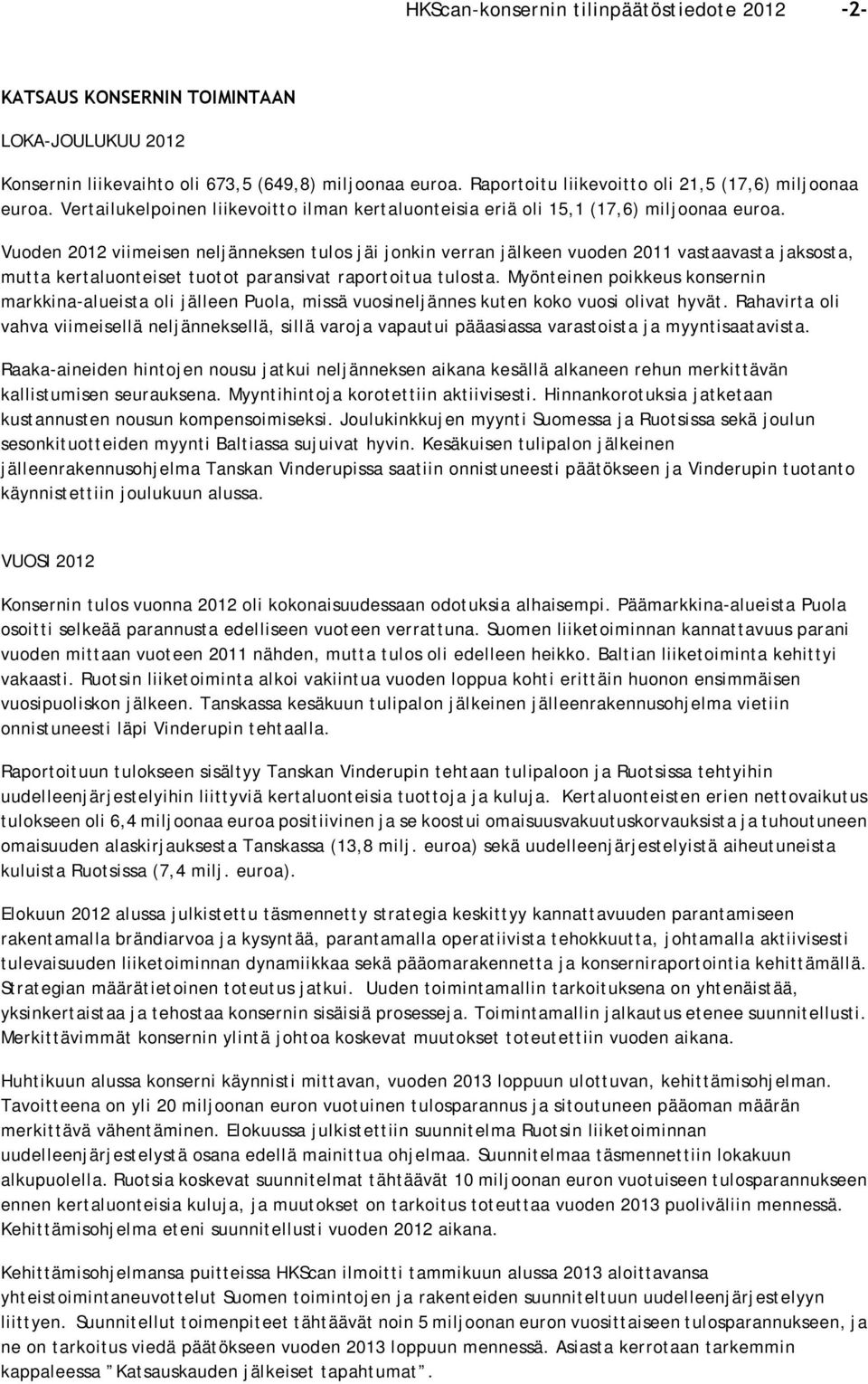 Vuoden 2012 viimeisen neljänneksen tulos jäi jonkin verran jälkeen vuoden 2011 vastaavasta jaksosta, mutta kertaluonteiset tuotot paransivat raportoitua tulosta.