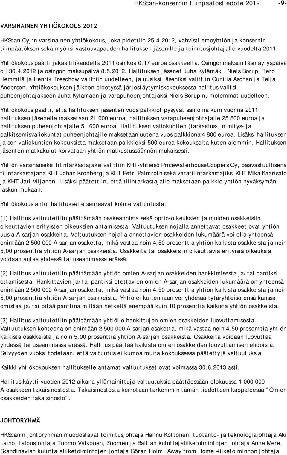 Yhtiökokous päätti jakaa tilikaudelta 2011 osinkoa 0,17 euroa osakkeelta. Osingonmaksun täsmäytyspäivä oli 30.4.2012 