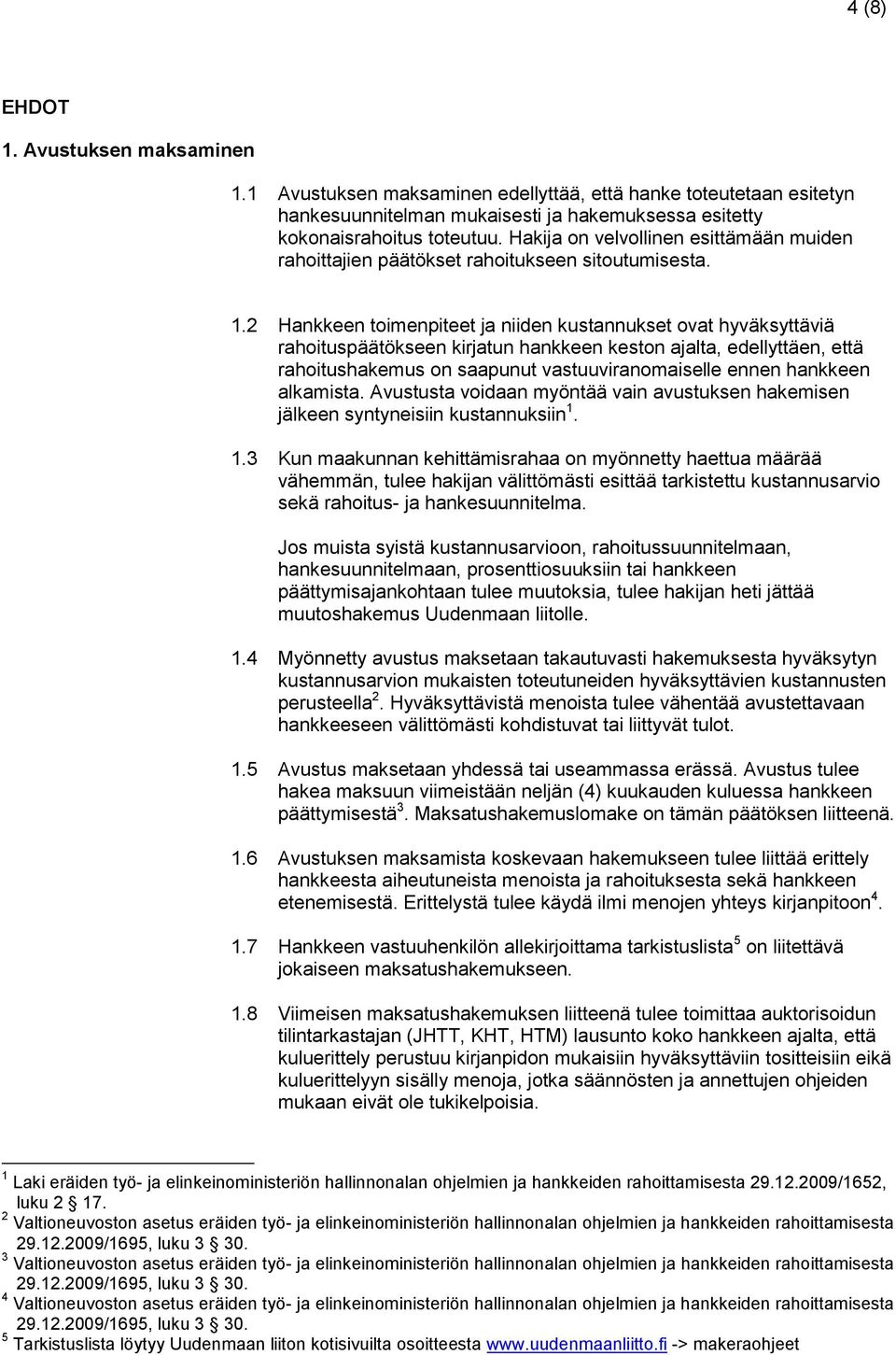 2 Hankkeen toimenpiteet ja niiden kustannukset ovat hyväksyttäviä rahoituspäätökseen kirjatun hankkeen keston ajalta, edellyttäen, että rahoitushakemus on saapunut vastuuviranomaiselle ennen hankkeen