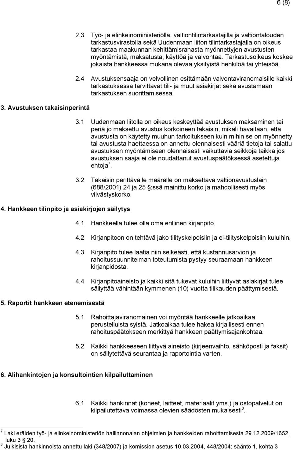 myönnettyjen avustusten myöntämistä, maksatusta, käyttöä ja valvontaa. Tarkastusoikeus koskee jokaista hankkeessa mukana olevaa yksityistä henkilöä tai yhteisöä. 2.