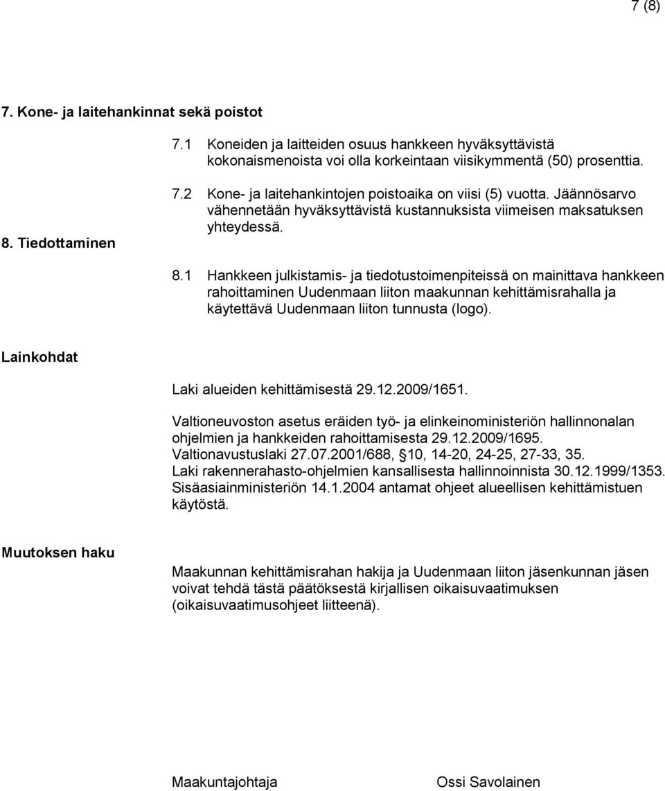 1 Hankkeen julkistamis- ja tiedotustoimenpiteissä on mainittava hankkeen rahoittaminen Uudenmaan liiton maakunnan kehittämisrahalla ja käytettävä Uudenmaan liiton tunnusta (logo).