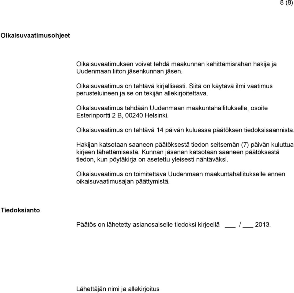 Oikaisuvaatimus on tehtävä 14 päivän kuluessa päätöksen tiedoksisaannista. Hakijan katsotaan saaneen päätöksestä tiedon seitsemän (7) päivän kuluttua kirjeen lähettämisestä.