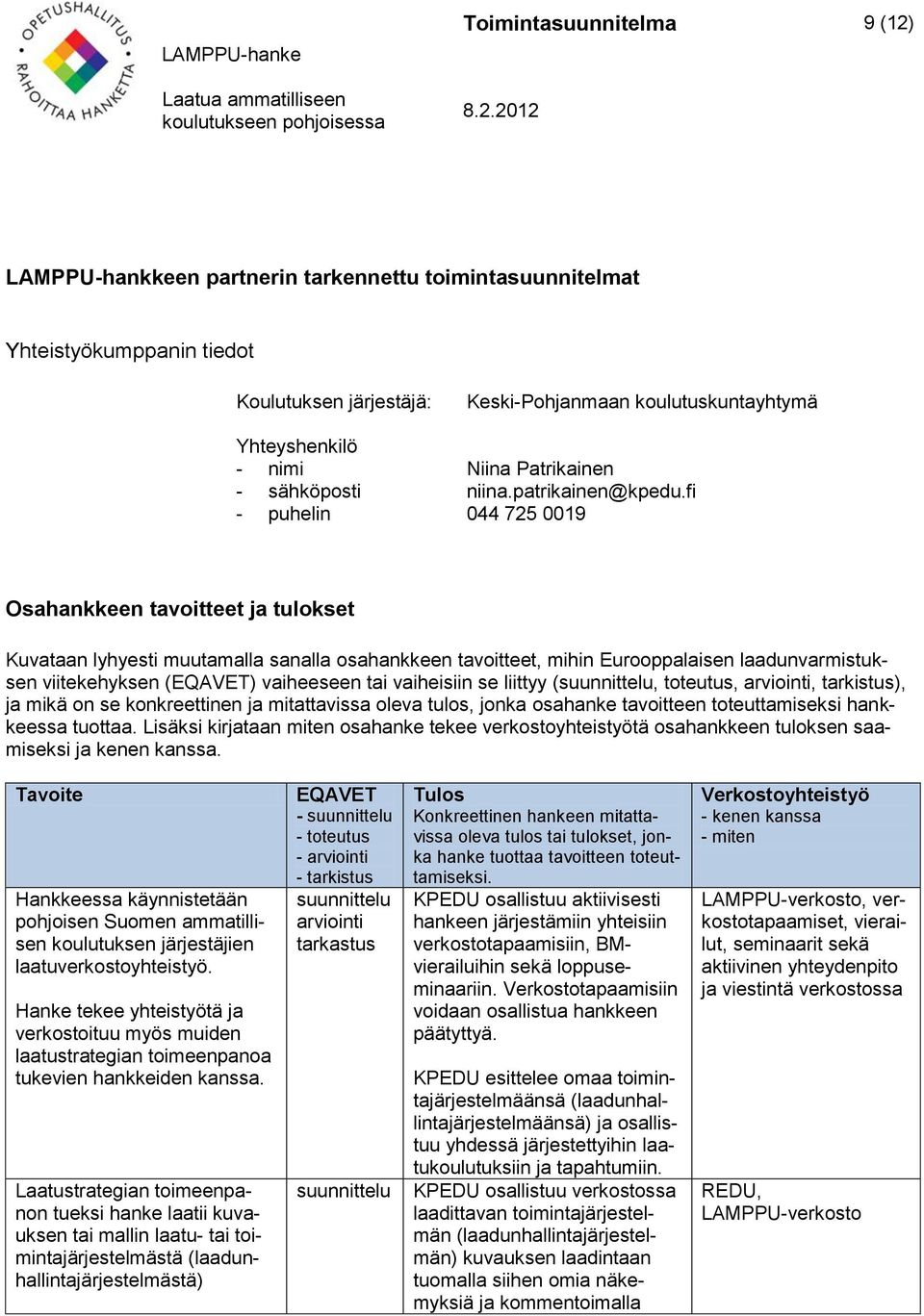 fi - puhelin 044 725 0019 Osahankkeen tavoitteet ja tulokset Kuvataan lyhyesti muutamalla sanalla osahankkeen tavoitteet, mihin Eurooppalaisen laadunvarmistuksen viitekehyksen (EQAVET) vaiheeseen tai