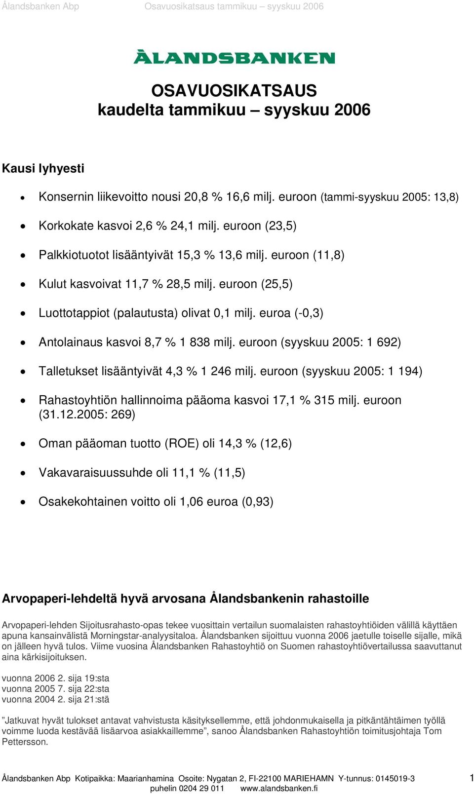 euroa (-0,3) Antolainaus kasvoi 8,7 % 1 838 milj. euroon (syyskuu 2005: 1 692) Talletukset lisääntyivät 4,3 % 1 246 milj.