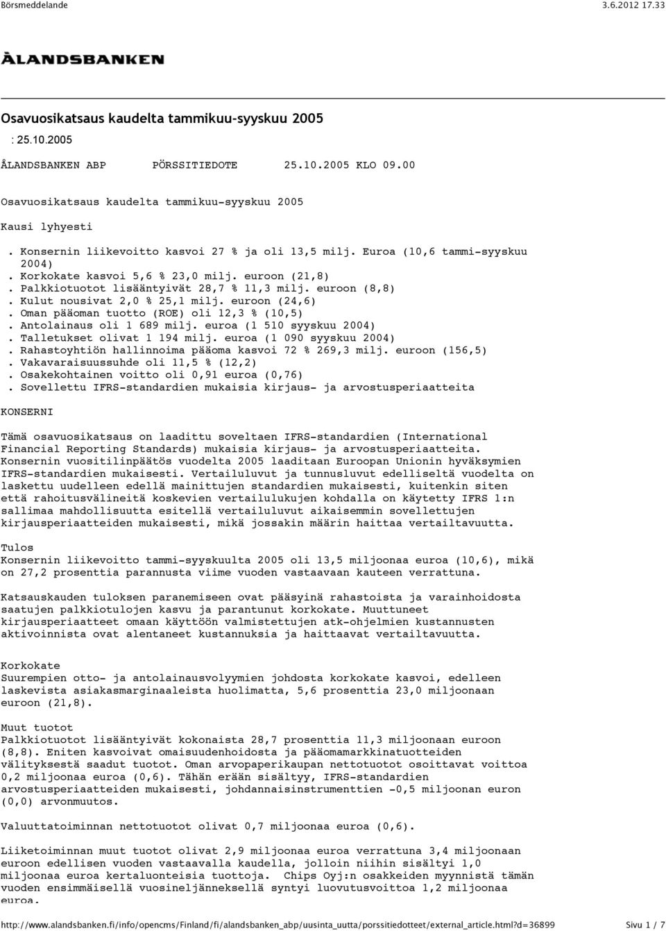 Kulut nousivat 2,0 % 25,1 milj. euroon (24,6). Oman pääoman tuotto (ROE) oli 12,3 % (10,5). Antolainaus oli 1 689 milj. euroa (1 510 syyskuu 2004). Talletukset olivat 1 194 milj.
