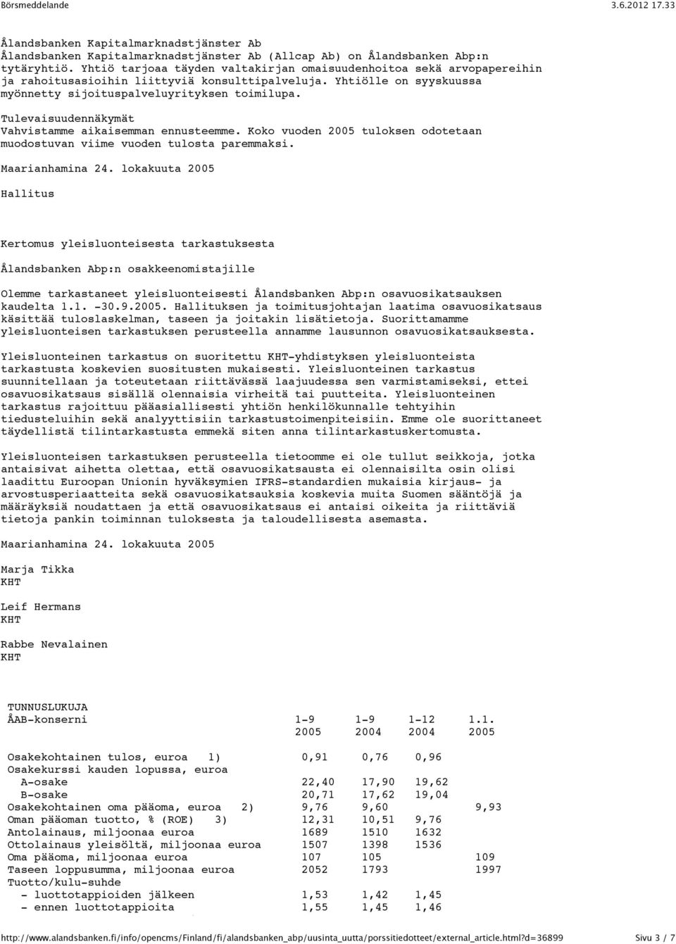 Tulevaisuudennäkymät Vahvistamme aikaisemman ennusteemme. Koko vuoden 2005 tuloksen odotetaan muodostuvan viime vuoden tulosta paremmaksi. Maarianhamina 24.