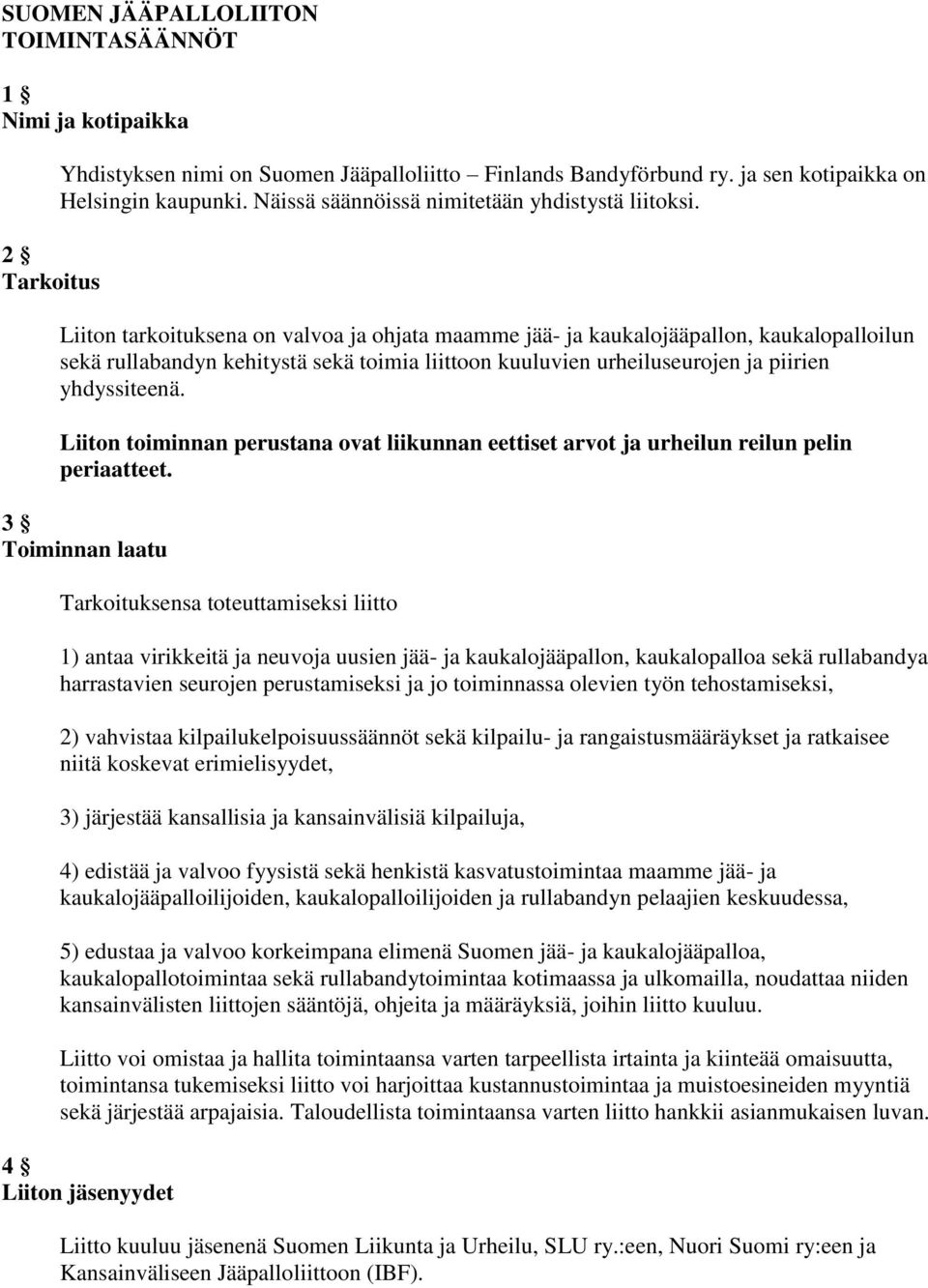 Liiton tarkoituksena on valvoa ja ohjata maamme jää- ja kaukalojääpallon, kaukalopalloilun sekä rullabandyn kehitystä sekä toimia liittoon kuuluvien urheiluseurojen ja piirien yhdyssiteenä.