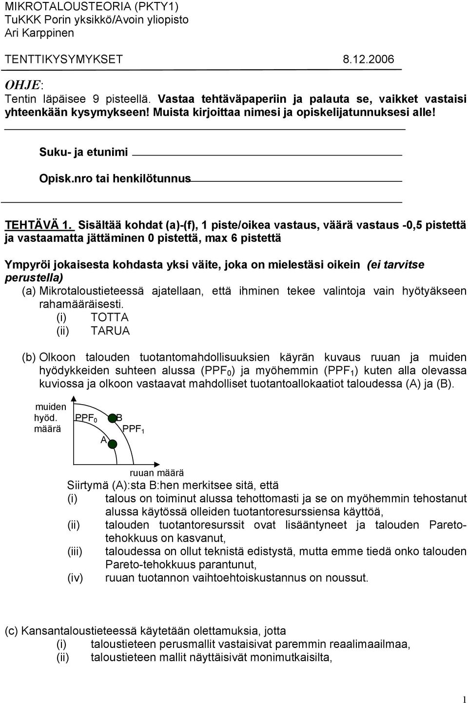 Sisältää kohdat (a)-(f), 1 piste/oikea vastaus, väärä vastaus -0,5 pistettä ja vastaamatta jättäminen 0 pistettä, max 6 pistettä Ympyröi jokaisesta kohdasta yksi väite, joka on mielestäsi oikein (ei