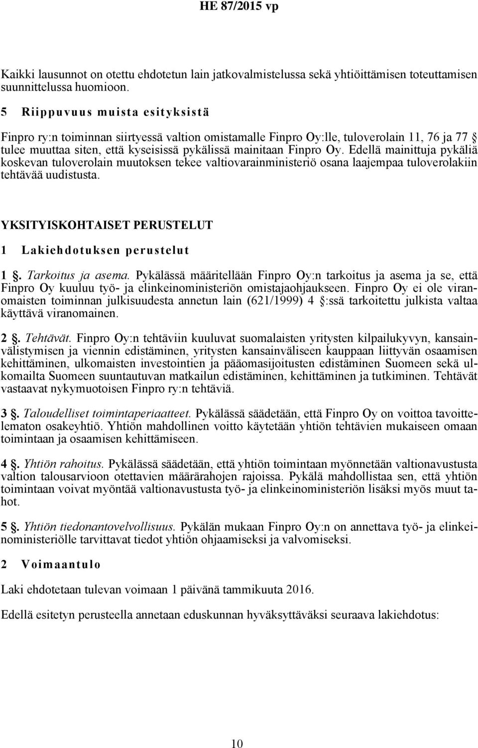 Edellä mainittuja pykäliä koskevan tuloverolain muutoksen tekee valtiovarainministeriö osana laajempaa tuloverolakiin tehtävää uudistusta. YKSITYISKOHTAISET PERUSTELUT 1 Lakiehdotuksen perustelut 1.