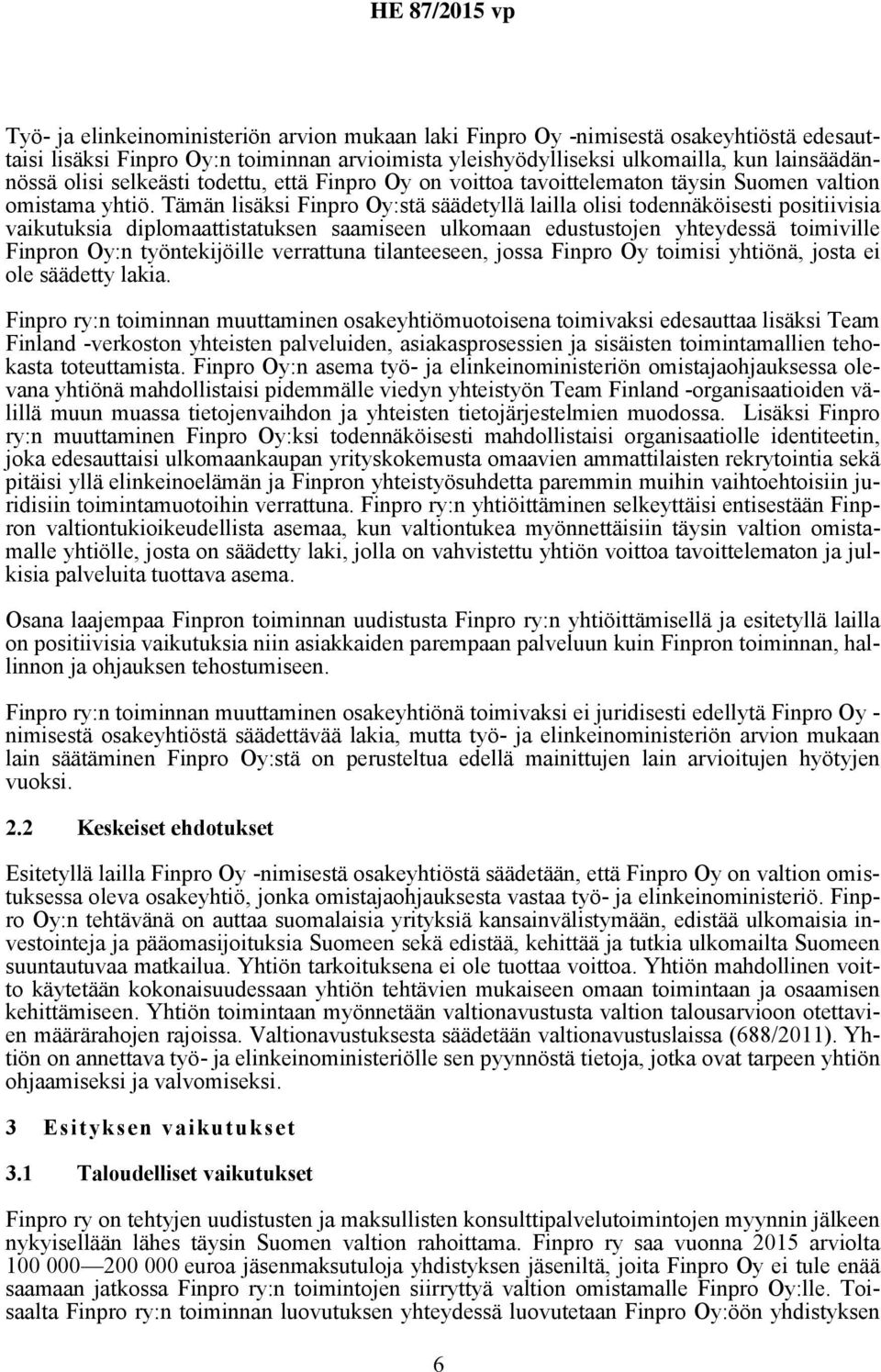 Tämän lisäksi Finpro Oy:stä säädetyllä lailla olisi todennäköisesti positiivisia vaikutuksia diplomaattistatuksen saamiseen ulkomaan edustustojen yhteydessä toimiville Finpron Oy:n työntekijöille