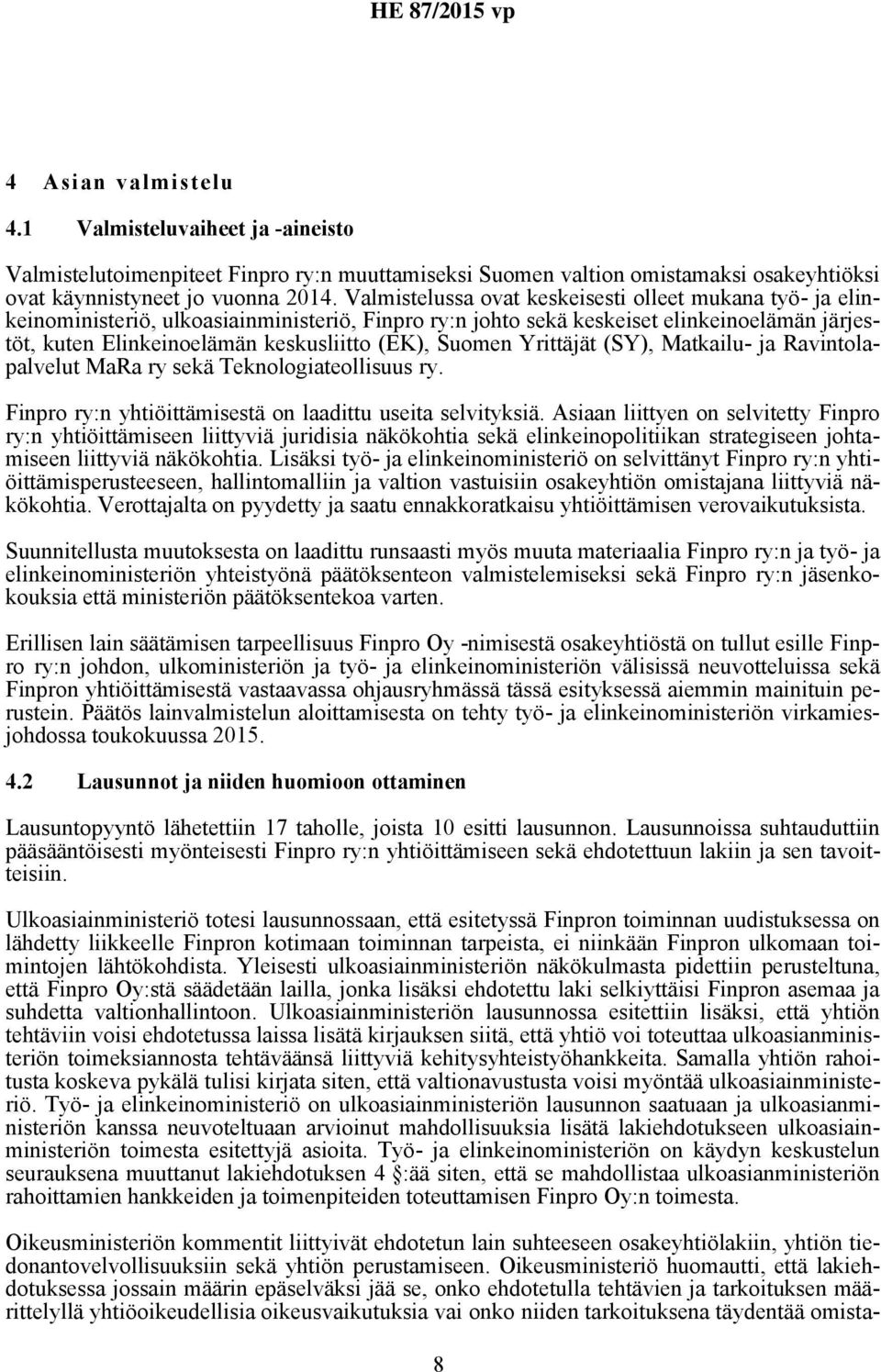 Suomen Yrittäjät (SY), Matkailu- ja Ravintolapalvelut MaRa ry sekä Teknologiateollisuus ry. Finpro ry:n yhtiöittämisestä on laadittu useita selvityksiä.