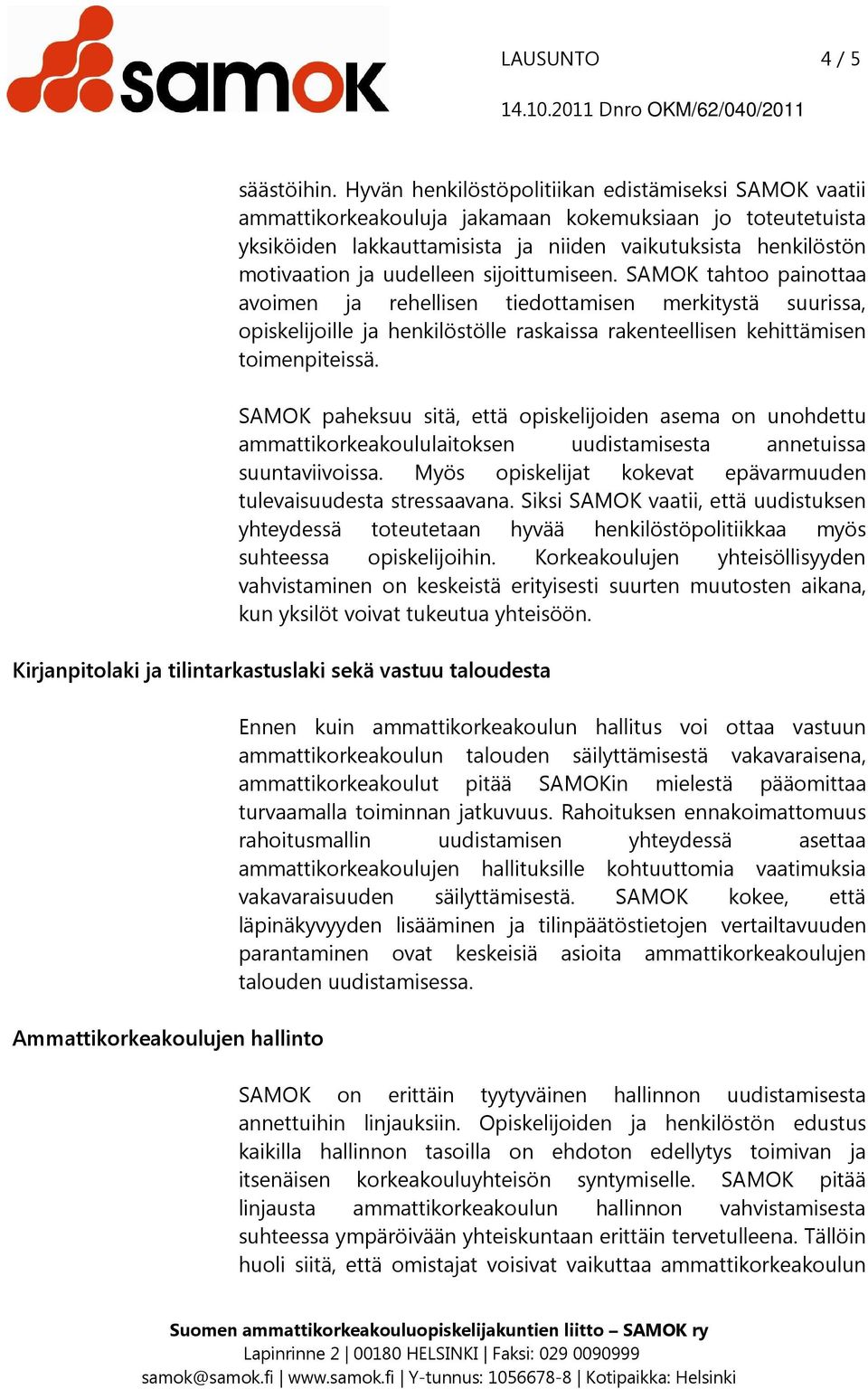 uudelleen sijoittumiseen. SAMOK tahtoo painottaa avoimen ja rehellisen tiedottamisen merkitystä suurissa, opiskelijoille ja henkilöstölle raskaissa rakenteellisen kehittämisen toimenpiteissä.